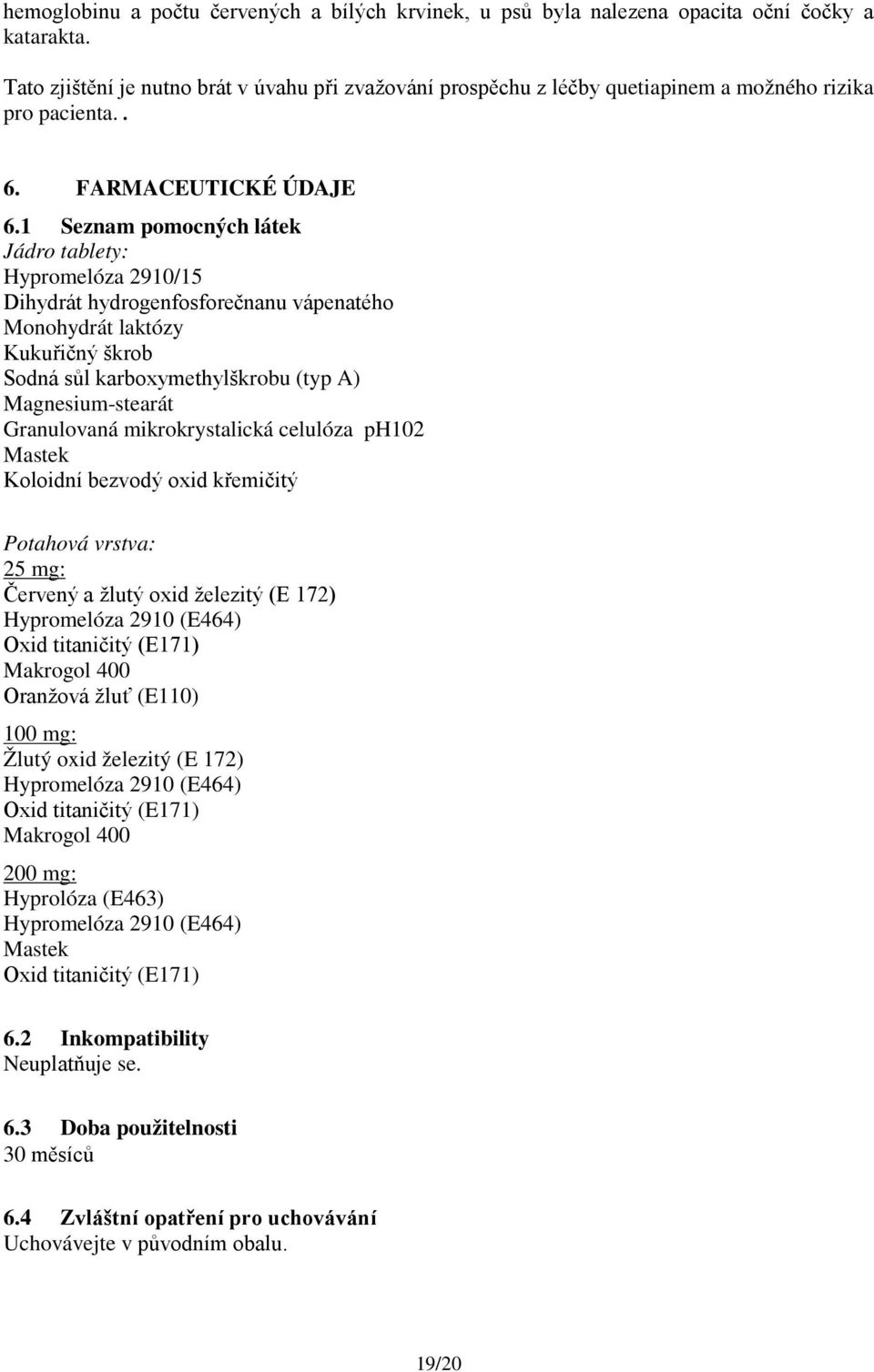 1 Seznam pomocných látek Jádro tablety: Hypromelóza 2910/15 Dihydrát hydrogenfosforečnanu vápenatého Monohydrát laktózy Kukuřičný škrob Sodná sůl karboxymethylškrobu (typ A) Magnesium-stearát