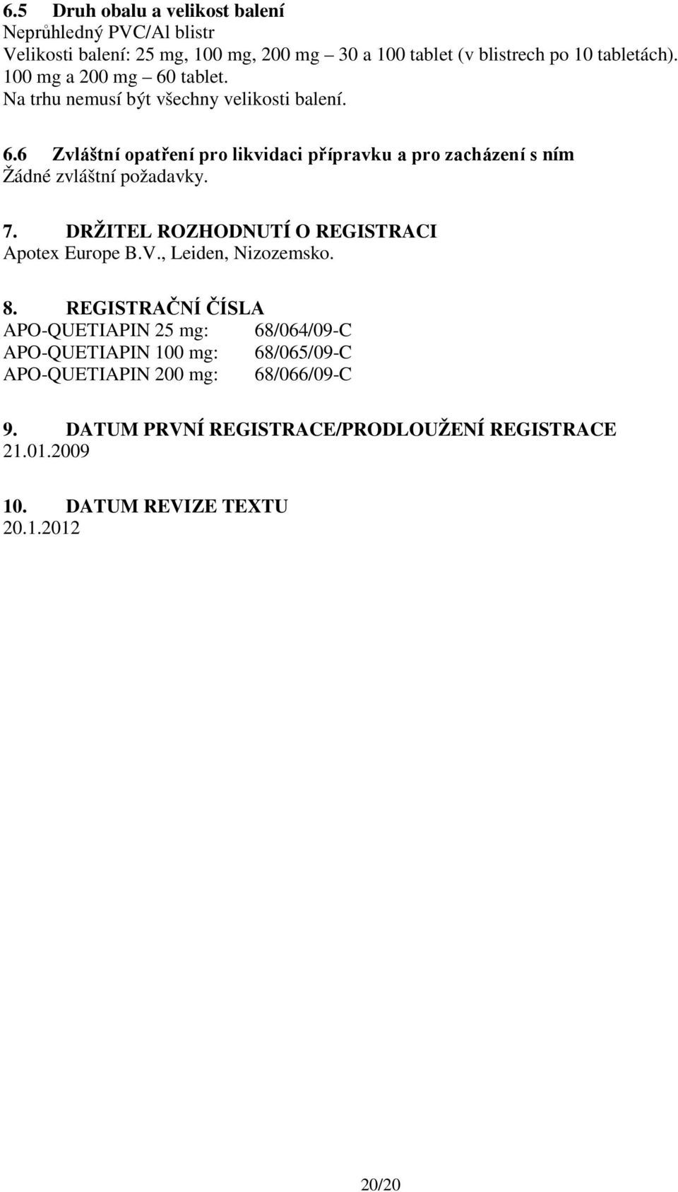 7. DRŽITEL ROZHODNUTÍ O REGISTRACI Apotex Europe B.V., Leiden, Nizozemsko. 8.