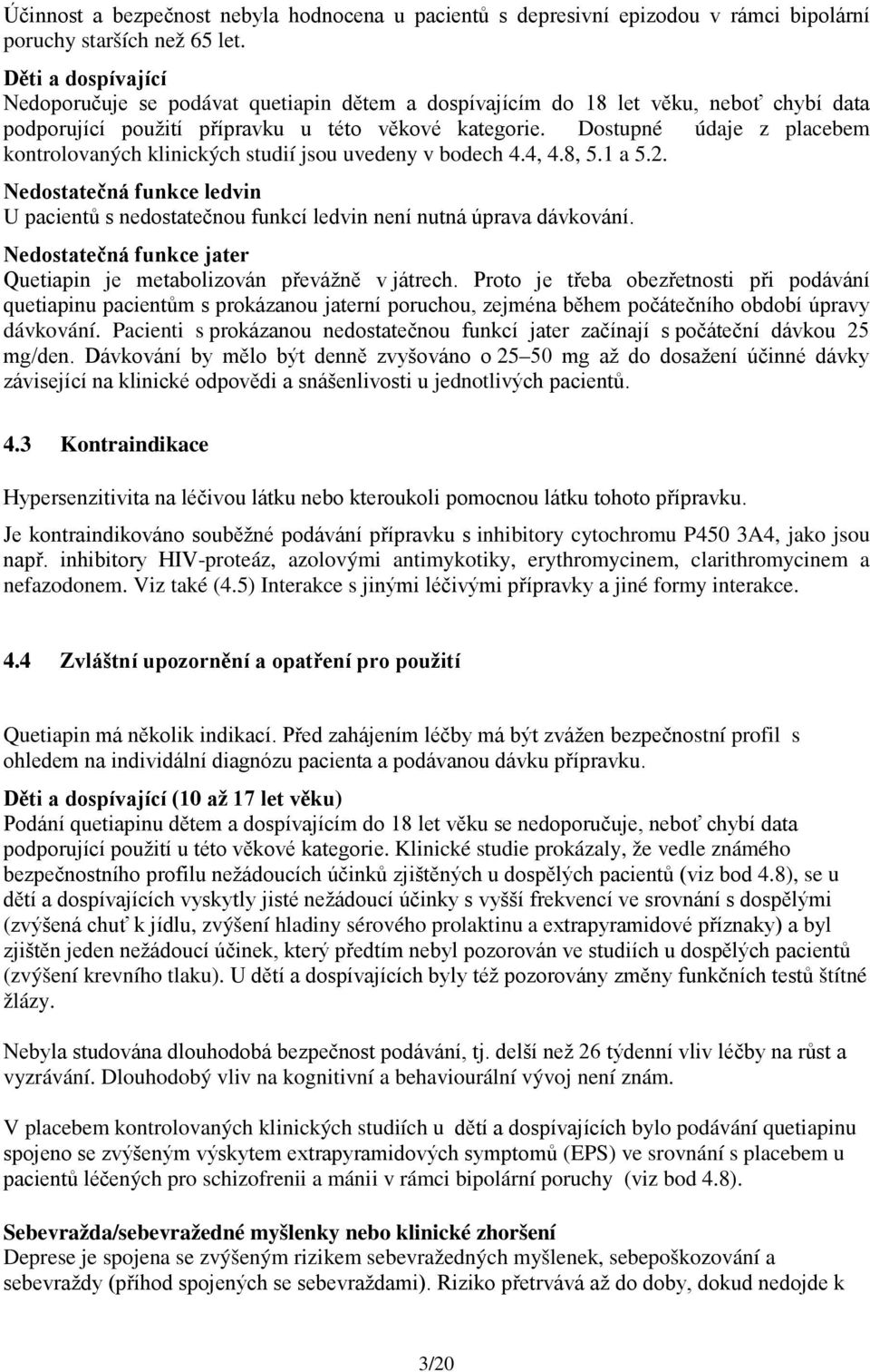 Dostupné údaje z placebem kontrolovaných klinických studií jsou uvedeny v bodech 4.4, 4.8, 5.1 a 5.2. Nedostatečná funkce ledvin U pacientů s nedostatečnou funkcí ledvin není nutná úprava dávkování.