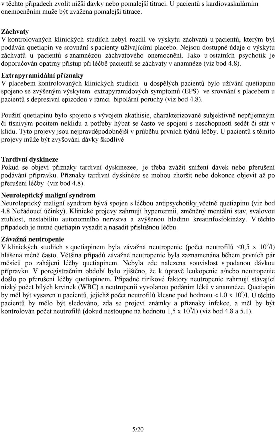 Nejsou dostupné údaje o výskytu záchvatů u pacientů s anamnézou záchvatového onemocnění. Jako u ostatních psychotik je doporučován opatrný přístup při léčbě pacientů se záchvaty v anamnéze (viz bod 4.