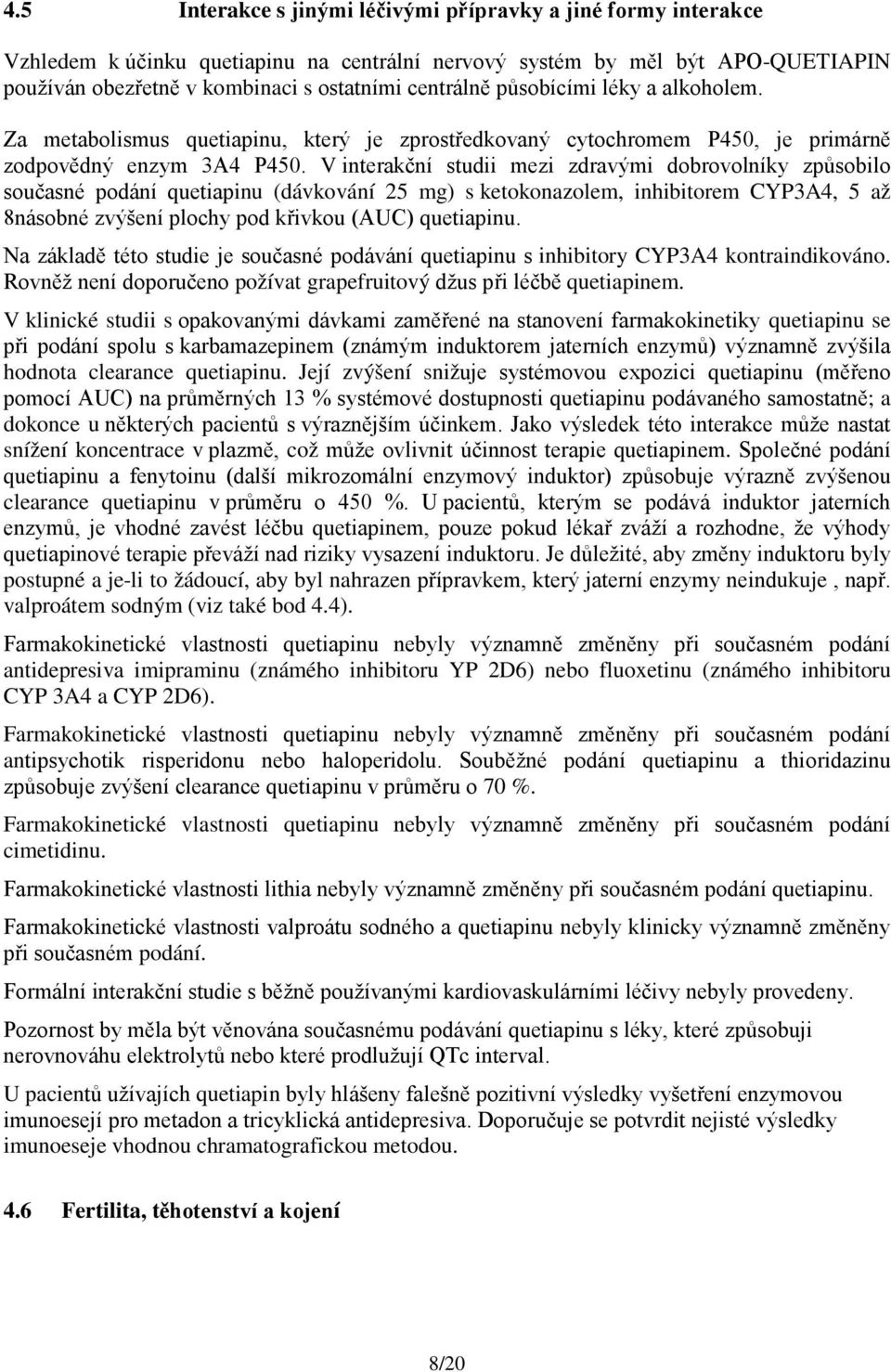 V interakční studii mezi zdravými dobrovolníky způsobilo současné podání quetiapinu (dávkování 25 mg) s ketokonazolem, inhibitorem CYP3A4, 5 až 8násobné zvýšení plochy pod křivkou (AUC) quetiapinu.