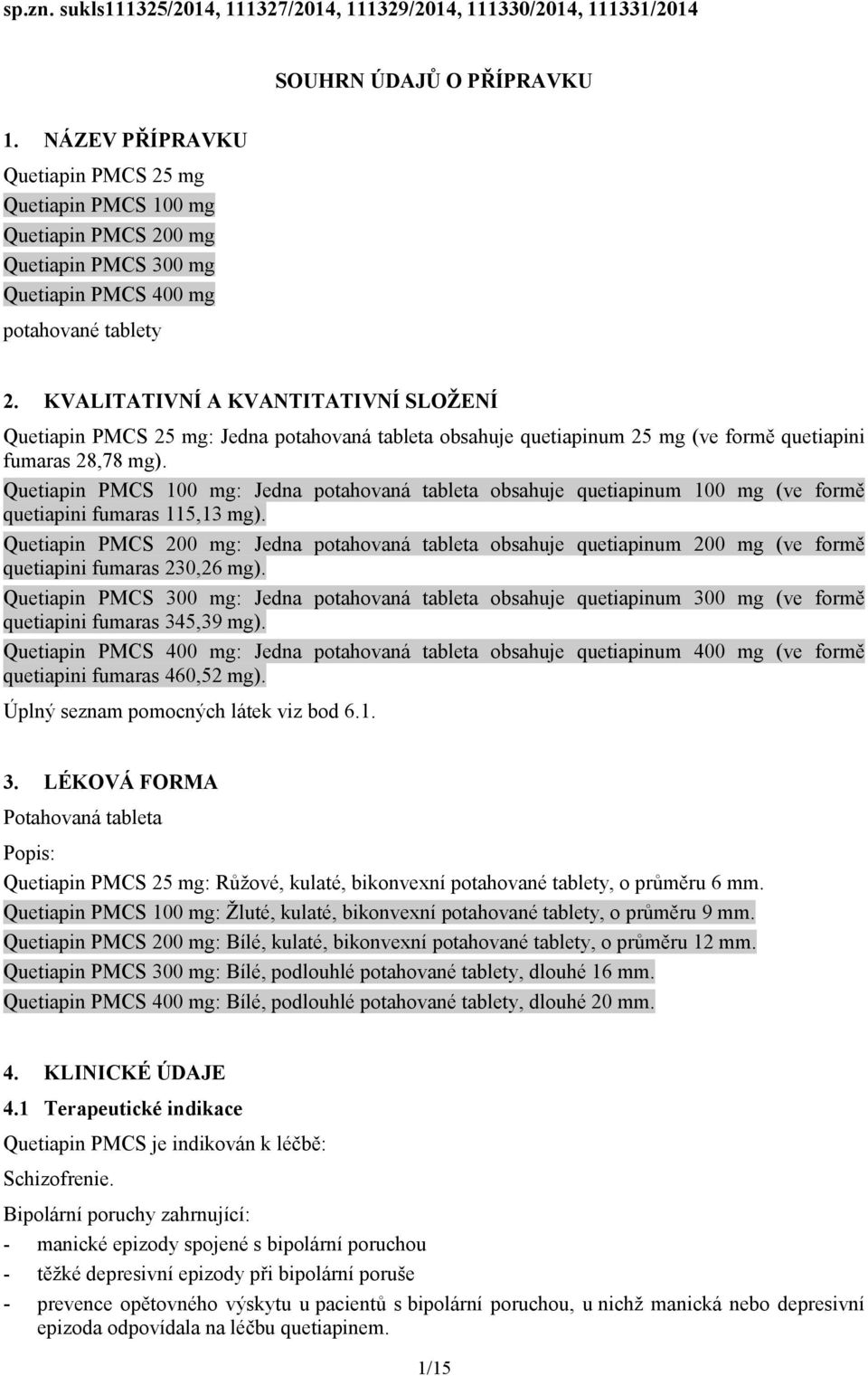 KVALITATIVNÍ A KVANTITATIVNÍ SLOŽENÍ Quetiapin PMCS 25 mg: Jedna potahovaná tableta obsahuje quetiapinum 25 mg (ve formě quetiapini fumaras 28,78 mg).