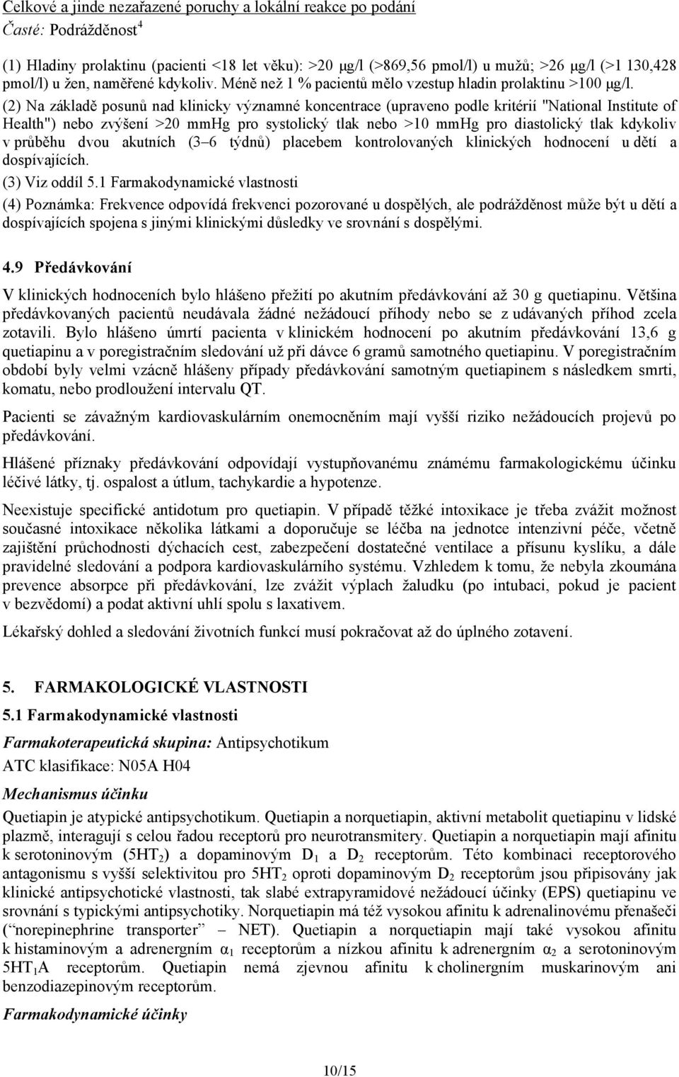 (2) Na základě posunů nad klinicky významné koncentrace (upraveno podle kritérií "National Institute of Health") nebo zvýšení >20 mmhg pro systolický tlak nebo >10 mmhg pro diastolický tlak kdykoliv