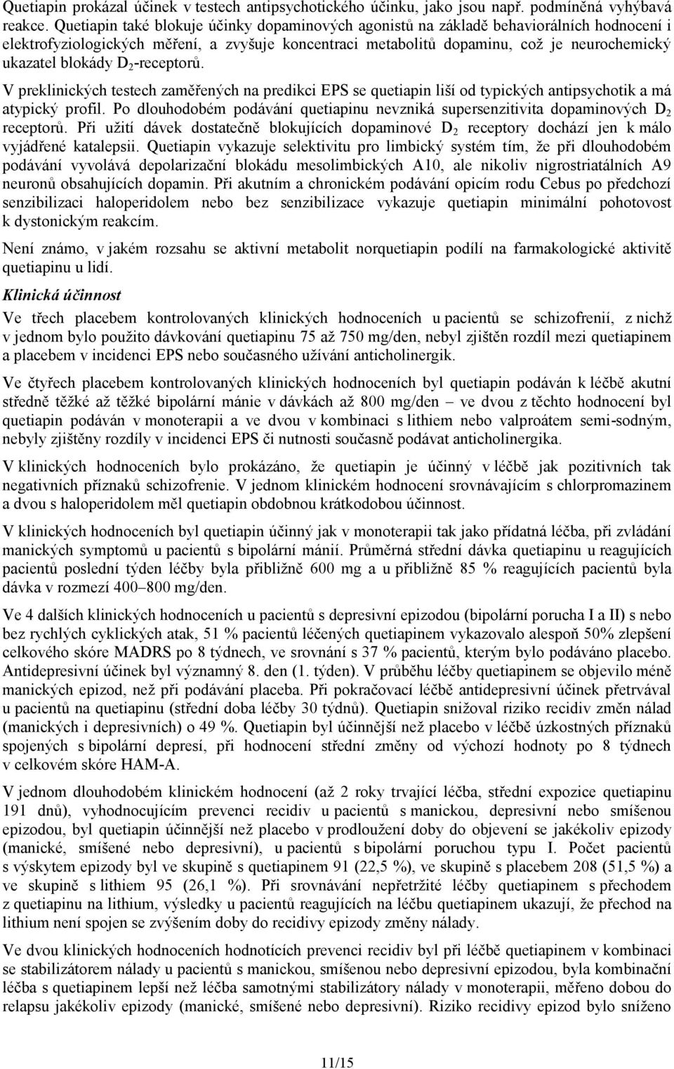 blokády D 2 -receptorů. V preklinických testech zaměřených na predikci EPS se quetiapin liší od typických antipsychotik a má atypický profil.