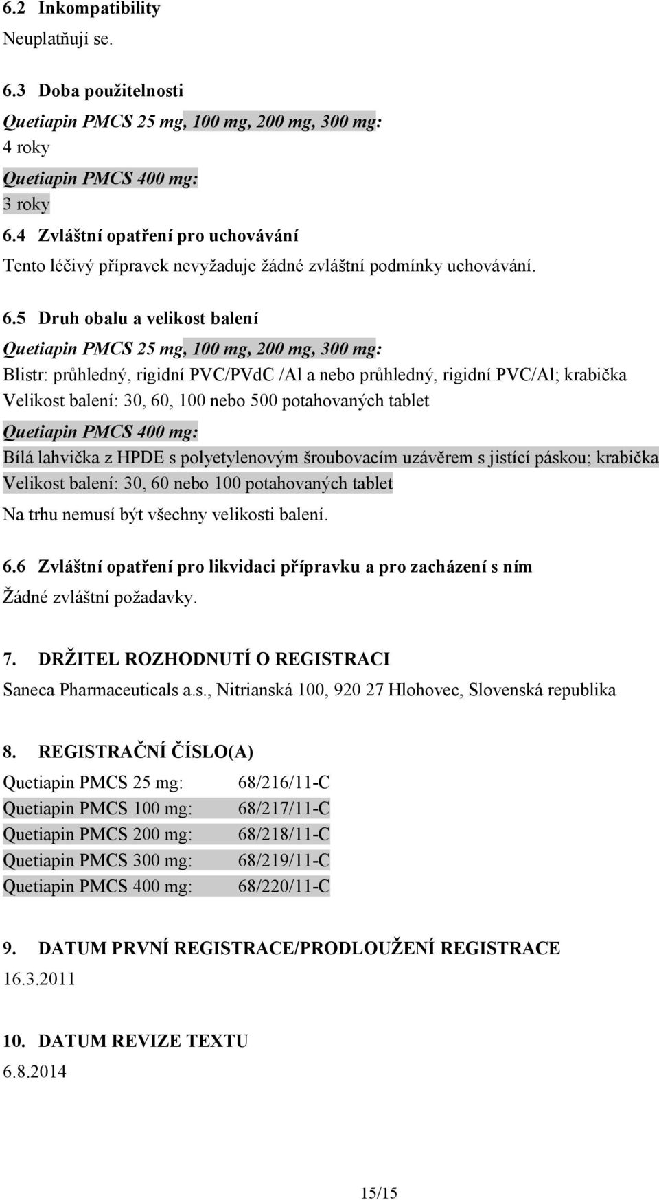 5 Druh obalu a velikost balení Quetiapin PMCS 25 mg, 100 mg, 200 mg, 300 mg: Blistr: průhledný, rigidní PVC/PVdC /Al a nebo průhledný, rigidní PVC/Al; krabička Velikost balení: 30, 60, 100 nebo 500