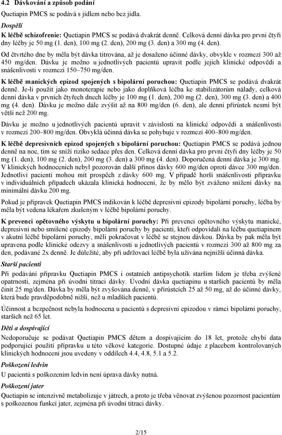 Dávku je možno u jednotlivých pacientů upravit podle jejich klinické odpovědi a snášenlivosti v rozmezí 150 750 mg/den.