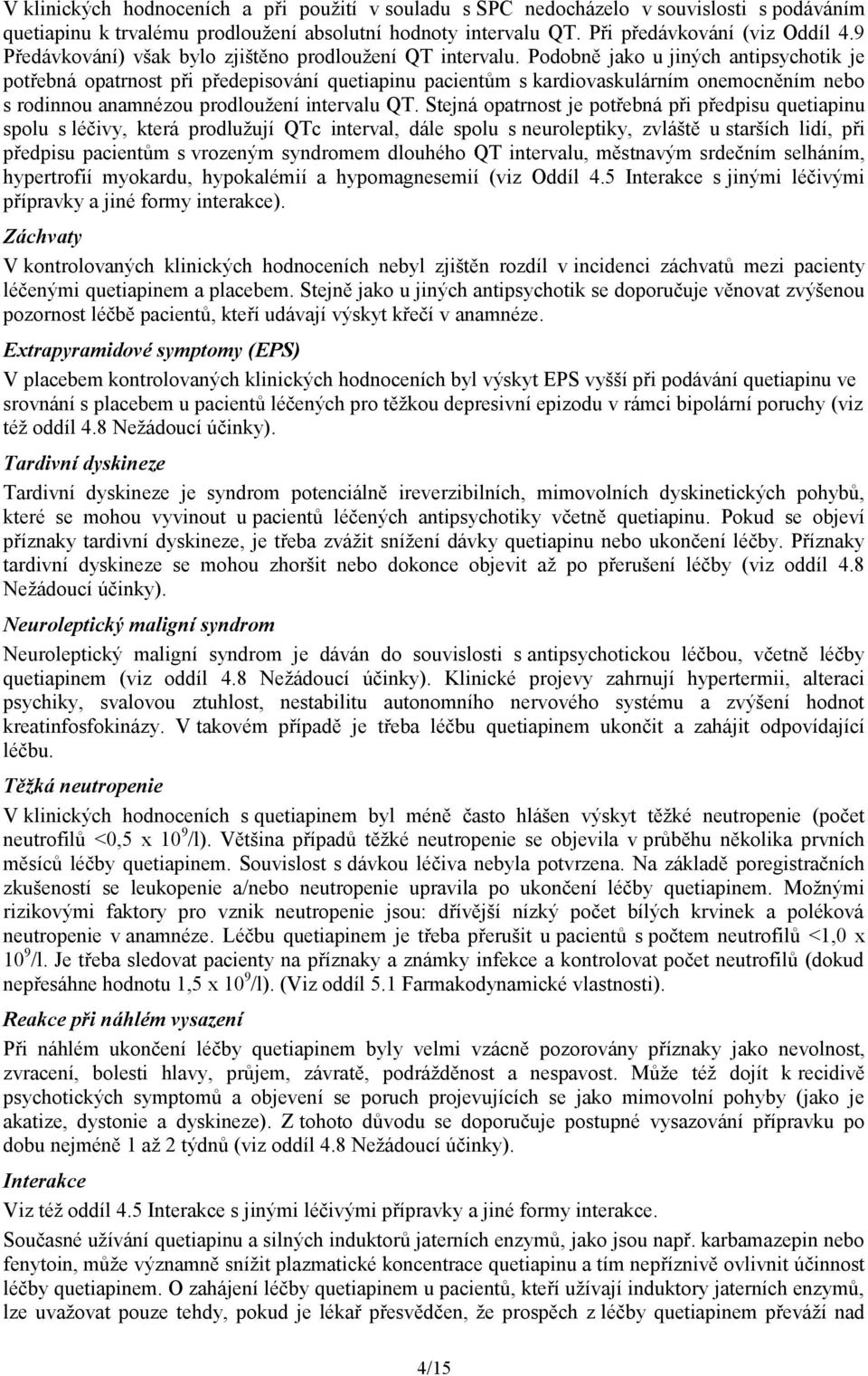 Podobně jako u jiných antipsychotik je potřebná opatrnost při předepisování quetiapinu pacientům s kardiovaskulárním onemocněním nebo s rodinnou anamnézou prodloužení intervalu QT.