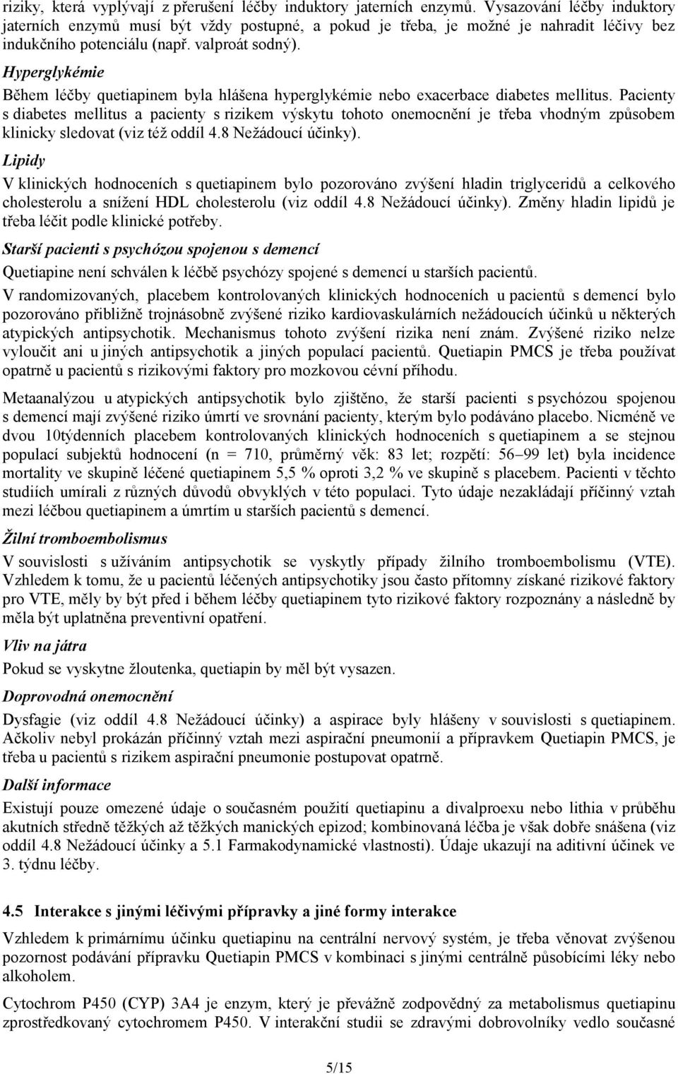 Hyperglykémie Během léčby quetiapinem byla hlášena hyperglykémie nebo exacerbace diabetes mellitus.