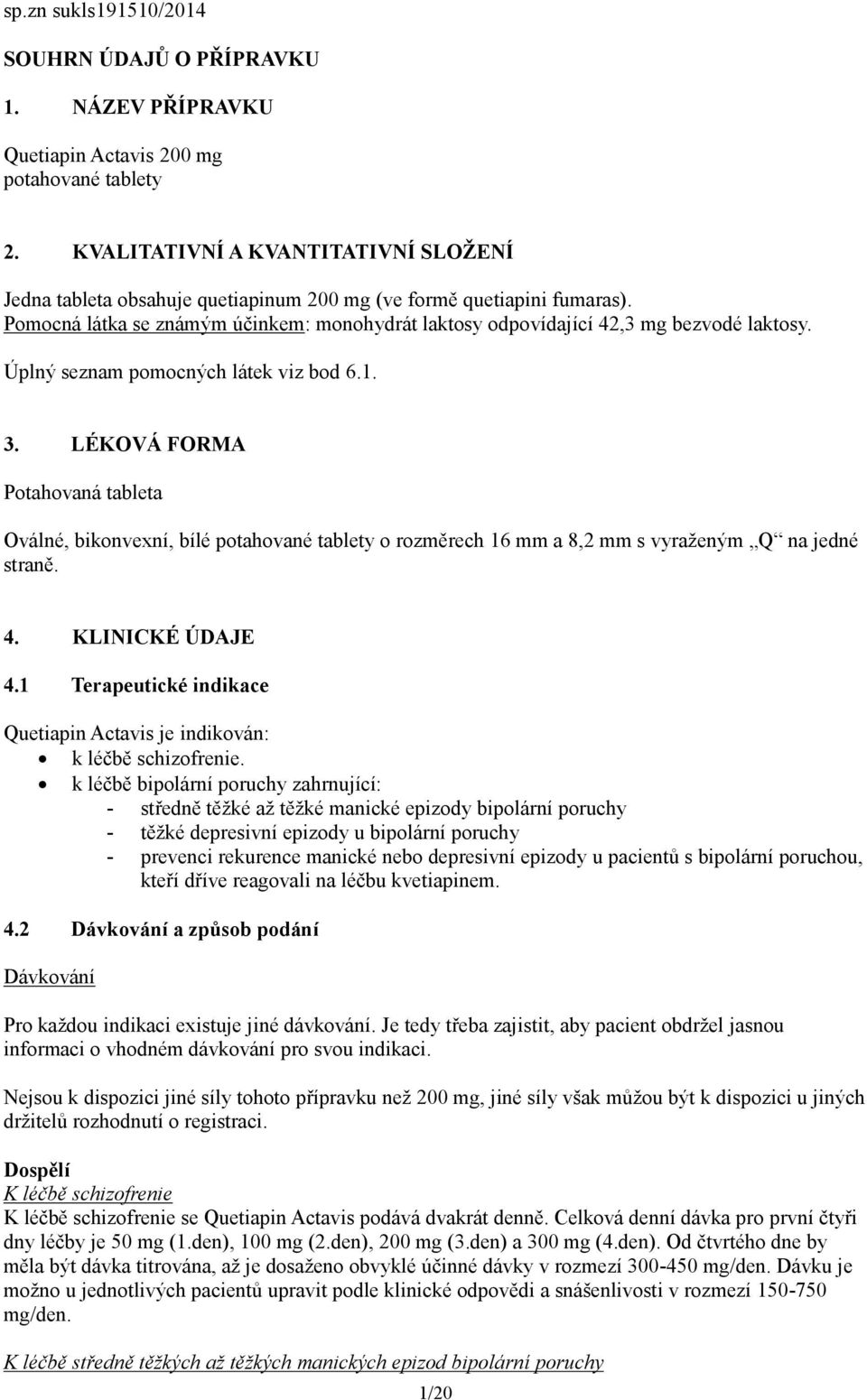 Úplný seznam pomocných látek viz bod 6.1. 3. LÉKOVÁ FORMA Potahovaná tableta Oválné, bikonvexní, bílé potahované tablety o rozměrech 16 mm a 8,2 mm s vyraženým Q na jedné straně. 4. KLINICKÉ ÚDAJE 4.