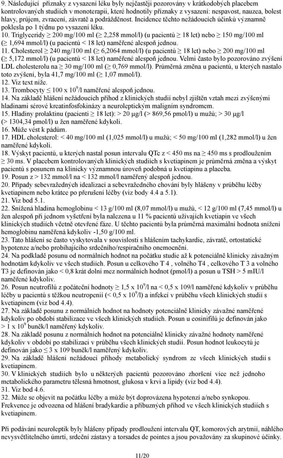 Triglyceridy 200 mg/100 ml ( 2,258 mmol/l) (u pacientů 18 let) nebo 150 mg/100 ml ( 1,694 mmol/l) (u pacientů < 18 let) naměřené alespoň jednou. 11.