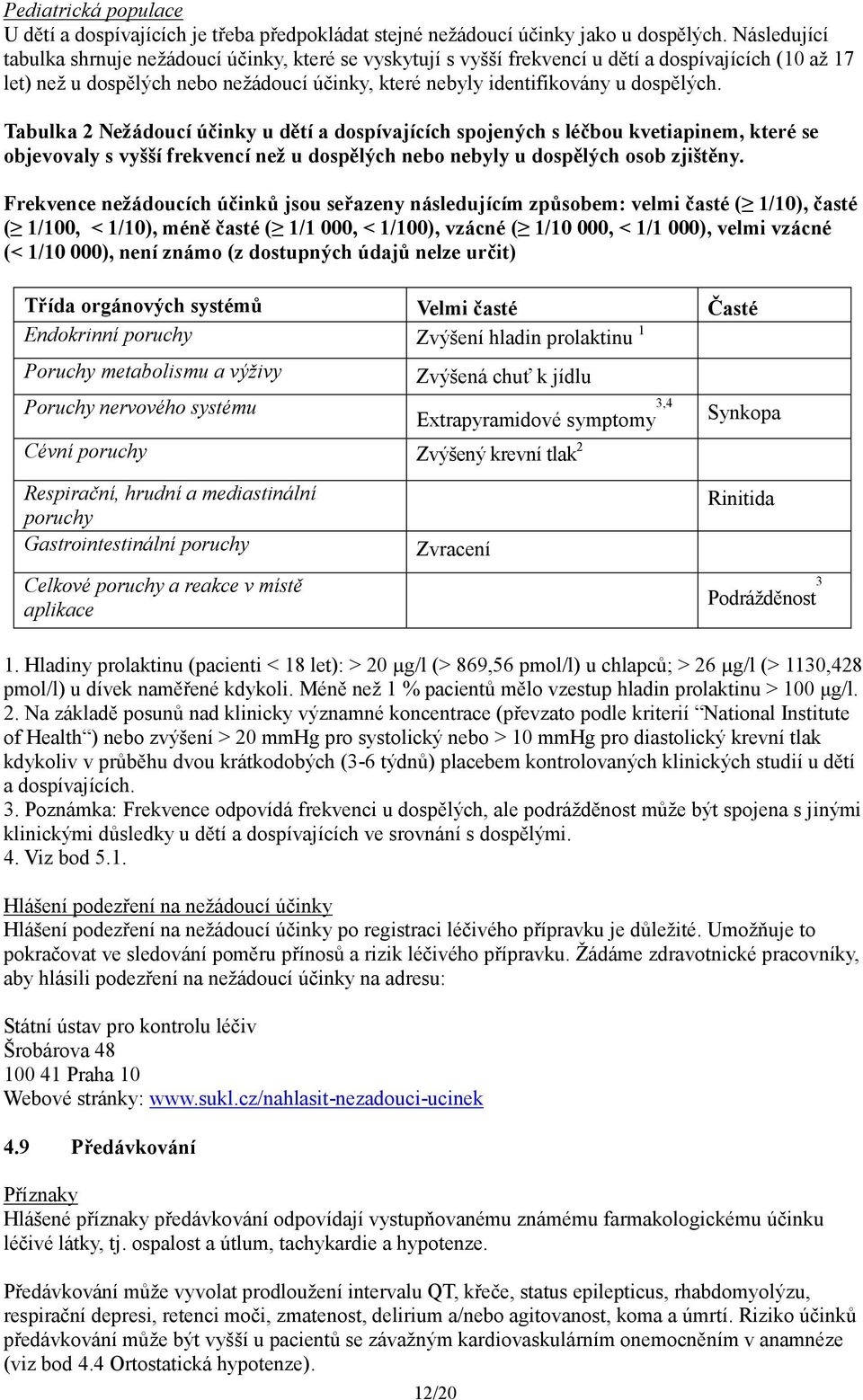 Tabulka 2 Nežádoucí účinky u dětí a dospívajících spojených s léčbou kvetiapinem, které se objevovaly s vyšší frekvencí než u dospělých nebo nebyly u dospělých osob zjištěny.