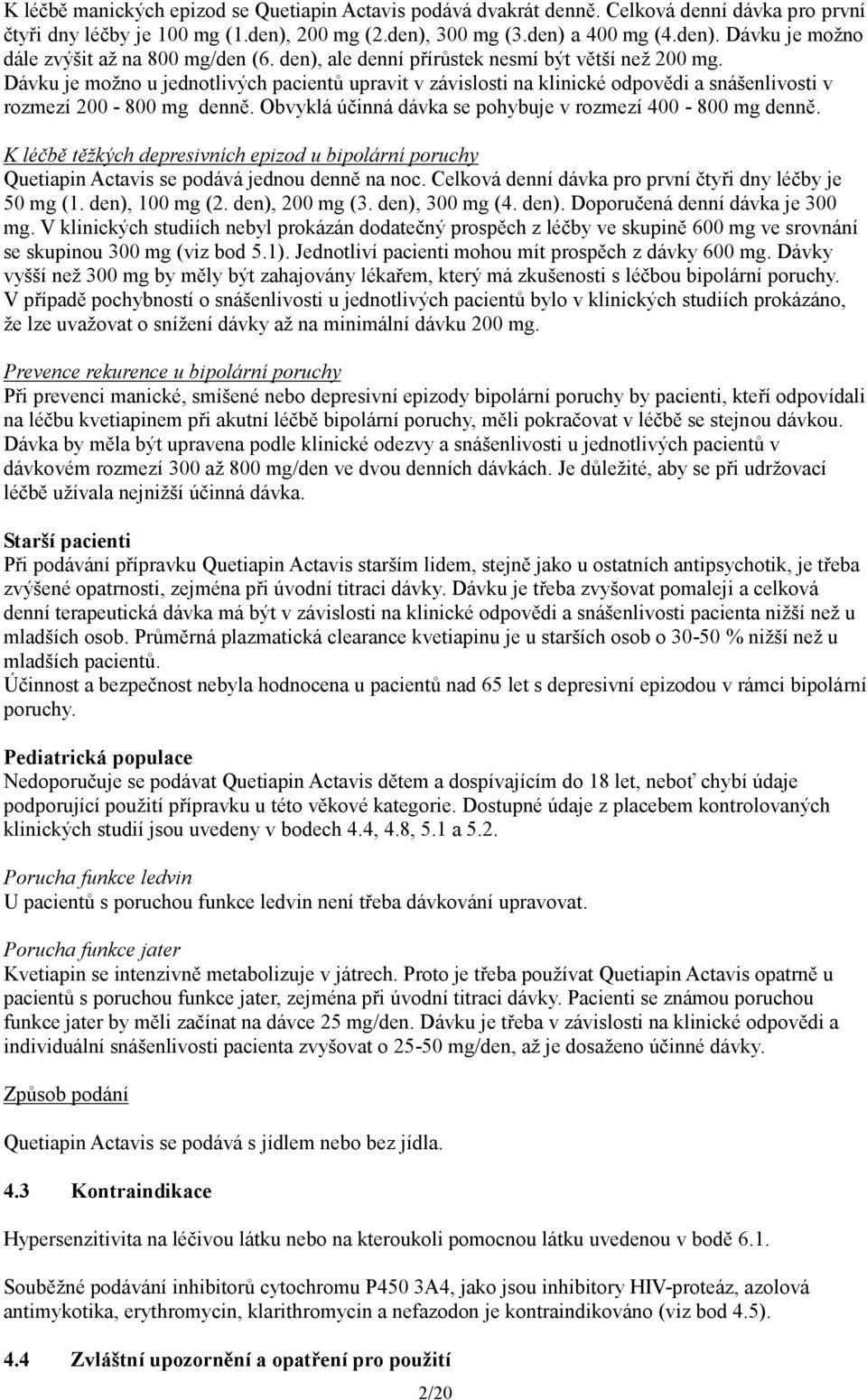 Obvyklá účinná dávka se pohybuje v rozmezí 400-800 mg denně. K léčbě těžkých depresivních epizod u bipolární poruchy Quetiapin Actavis se podává jednou denně na noc.