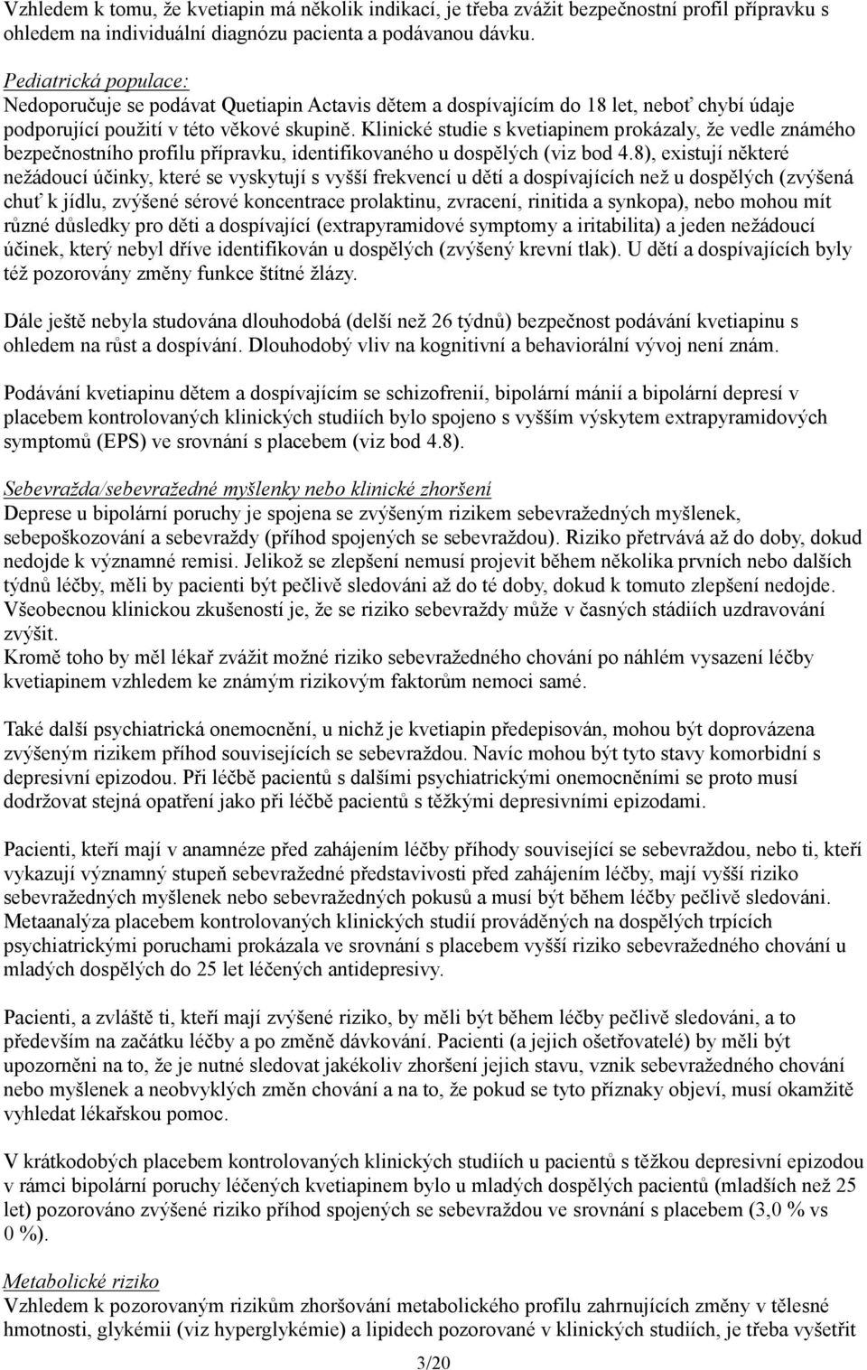 Klinické studie s kvetiapinem prokázaly, že vedle známého bezpečnostního profilu přípravku, identifikovaného u dospělých (viz bod 4.