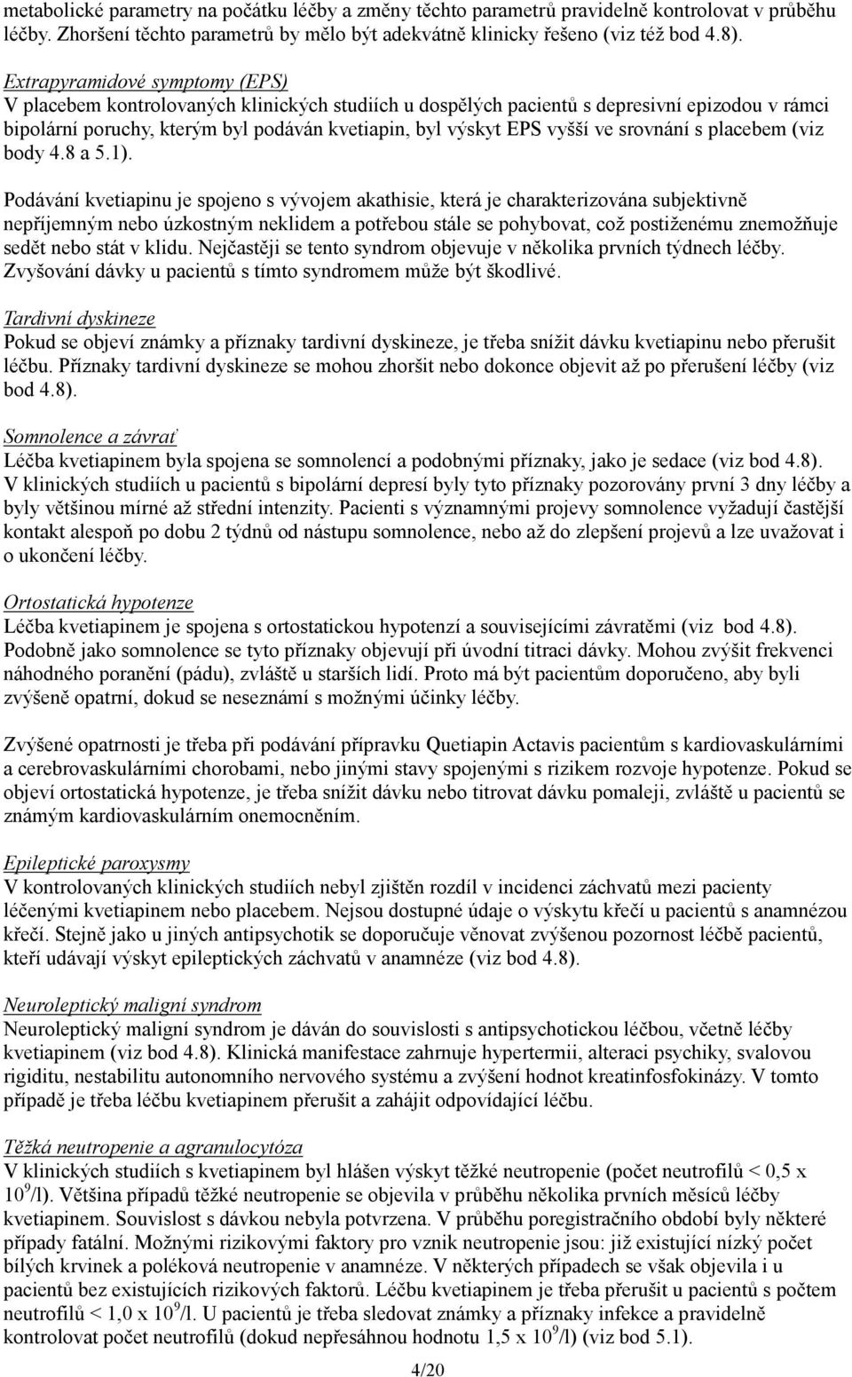 ve srovnání s placebem (viz body 4.8 a 5.1).