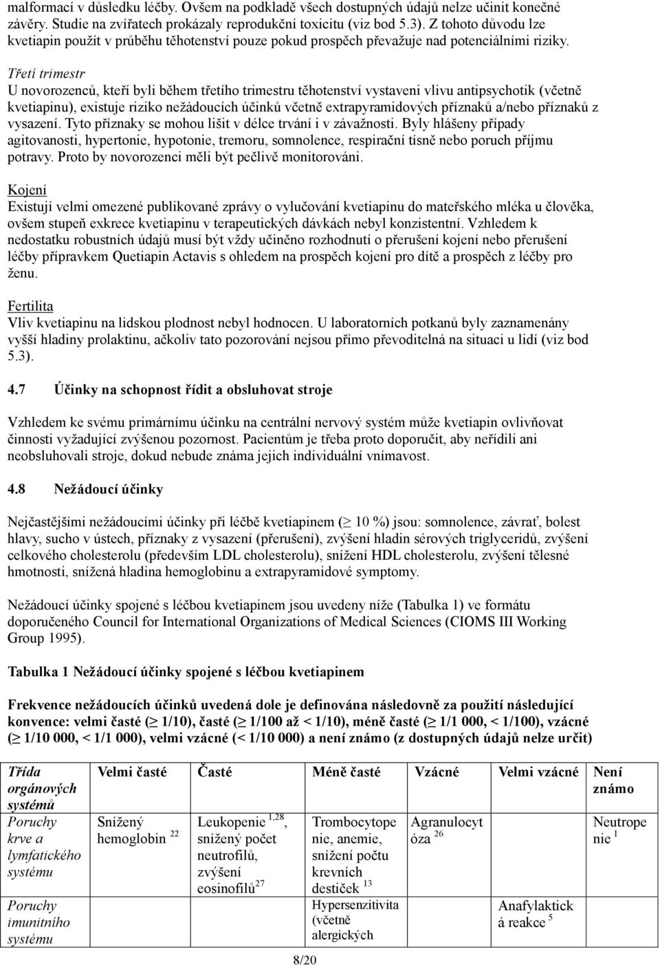 Třetí trimestr U novorozenců, kteří byli během třetího trimestru těhotenství vystaveni vlivu antipsychotik (včetně kvetiapinu), existuje riziko nežádoucích účinků včetně extrapyramidových příznaků