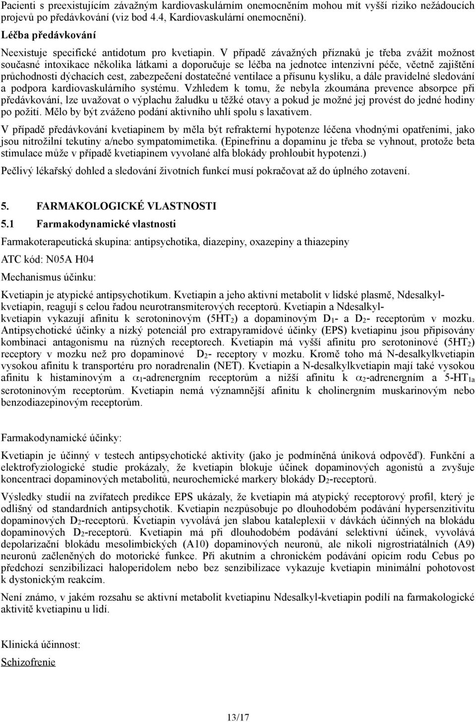 V případě závažných příznaků je třeba zvážit možnost současné intoxikace několika látkami a doporučuje se léčba na jednotce intenzivní péče, včetně zajištění průchodnosti dýchacích cest, zabezpečení