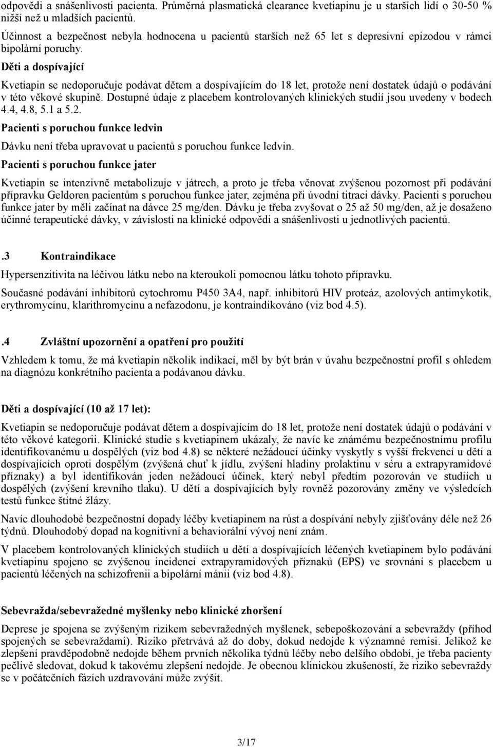 Děti a dospívající Kvetiapin se nedoporučuje podávat dětem a dospívajícím do 18 let, protože není dostatek údajů o podávání v této věkové skupině.