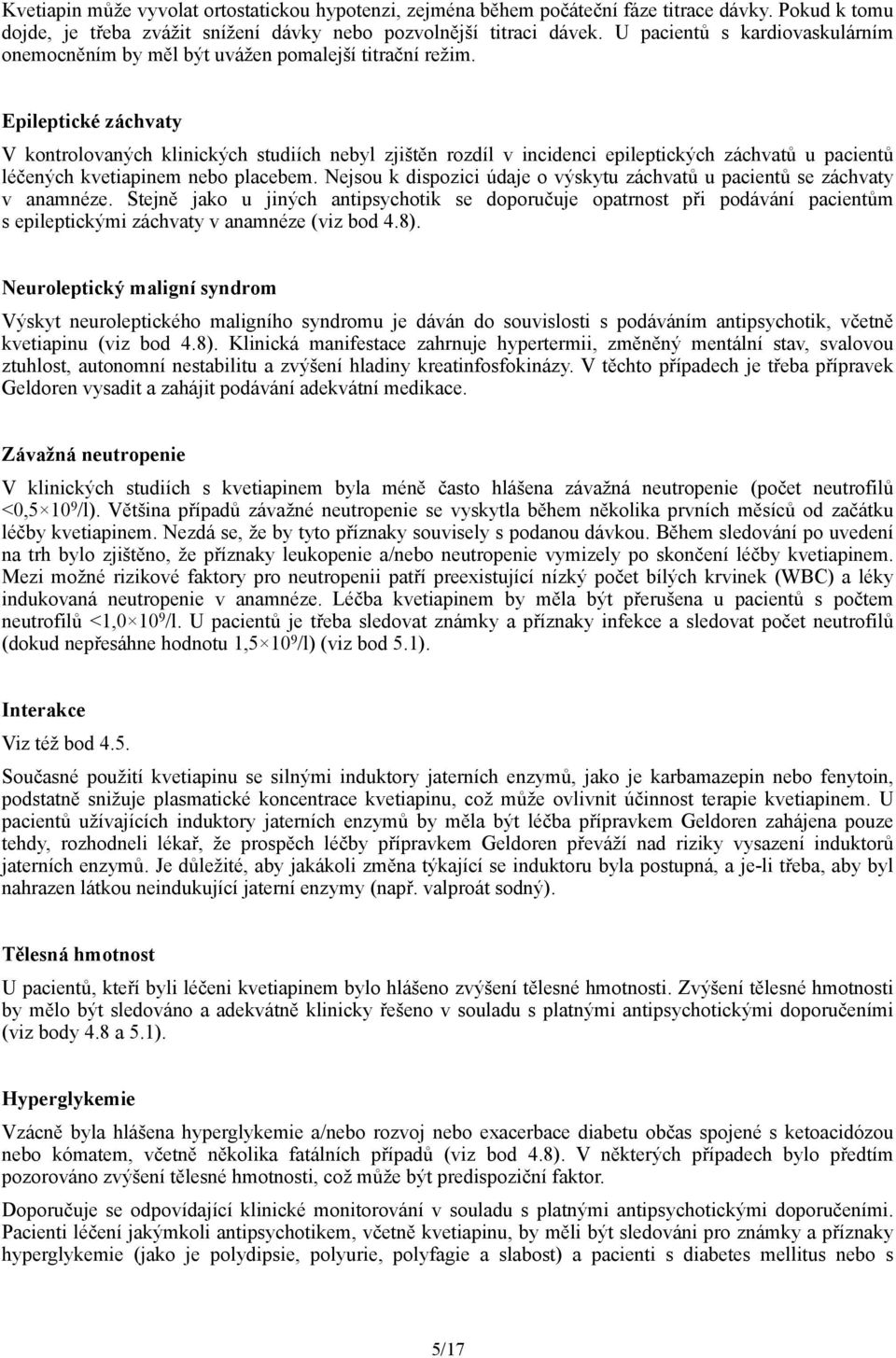 Epileptické záchvaty V kontrolovaných klinických studiích nebyl zjištěn rozdíl v incidenci epileptických záchvatů u pacientů léčených kvetiapinem nebo placebem.