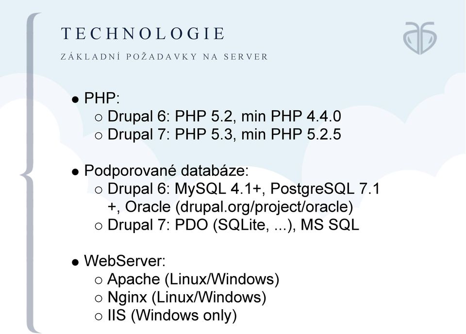 1+, PostgreSQL 7.1 +, Oracle (drupal.org/project/oracle) Drupal 7: PDO (SQLite,.