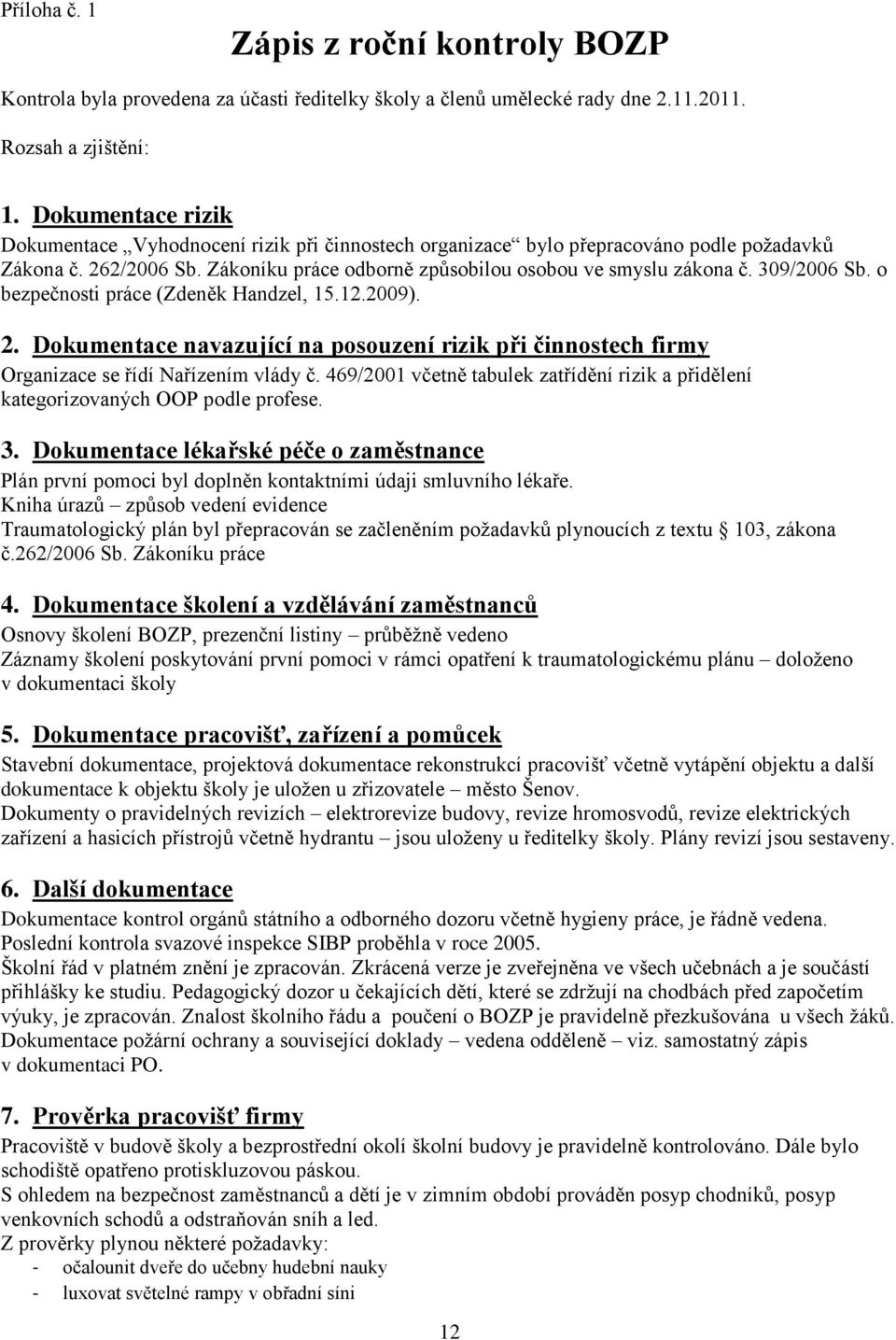 309/2006 Sb. o bezpečnosti práce (Zdeněk Handzel, 15.12.2009). 2. Dokumentace navazující na posouzení rizik při činnostech firmy Organizace se řídí Nařízením vlády č.