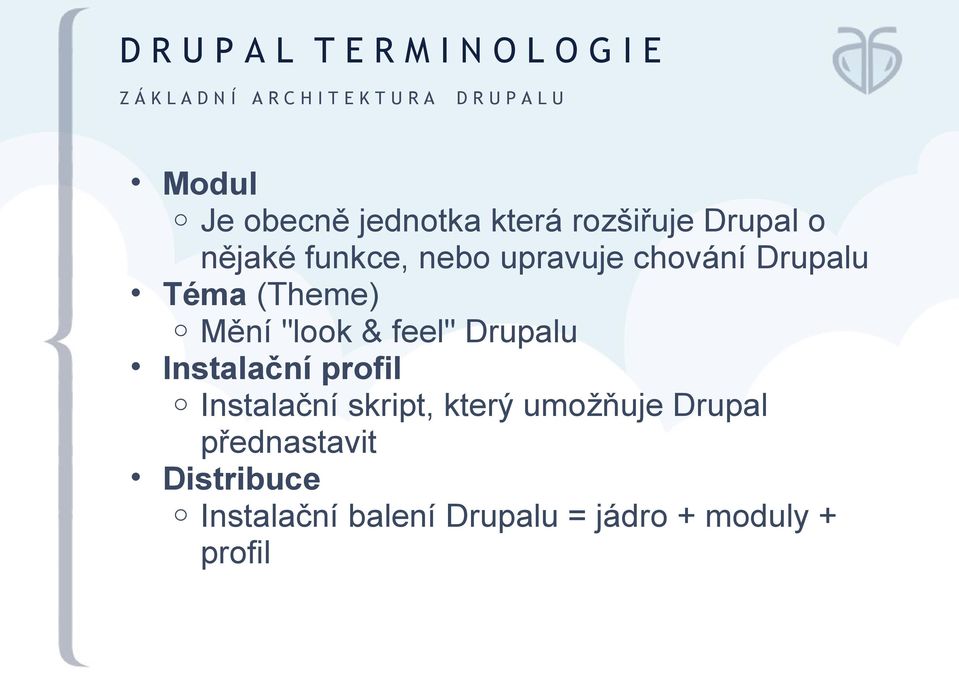 Drupalu Téma (Theme) o Mění "look & feel" Drupalu Instalační profil o Instalační skript,