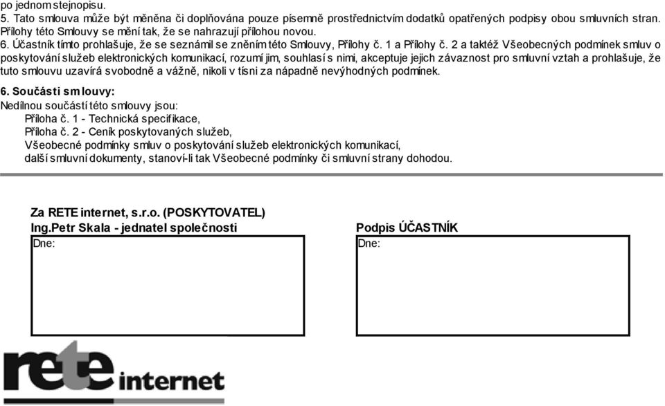 2 a taktéž Všeobecných podmínek smluv o poskytování služeb elektronických komunikací, rozumí jim, souhlasí s nimi, akceptuje jejich závaznost pro smluvní vztah a prohlašuje, že tuto smlouvu uzavírá