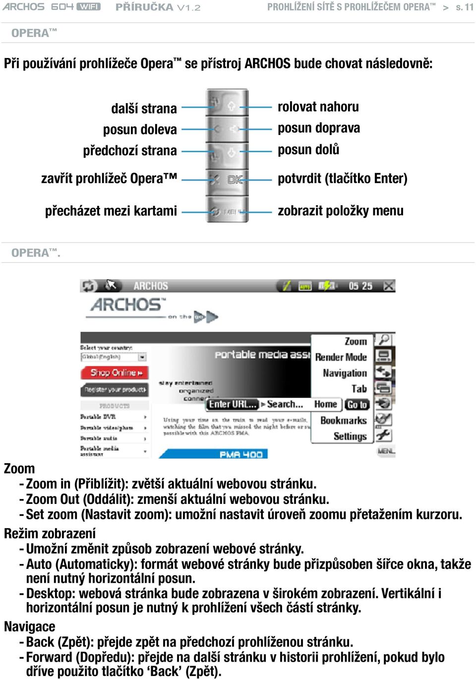 posun dolů potvrdit (tlačítko Enter) zobrazit položky menu Opera. Zoom - Zoom in (Přiblížit): zvětší aktuální webovou stránku. - Zoom Out (Oddálit): zmenší aktuální webovou stránku.