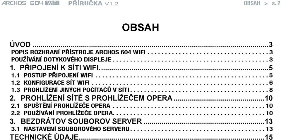 3 Prohlížení JINÝCH POČÍTAČŮ v síti........................................ 8 2. Prohlížení sítě s prohlížečem Opera...10 2.1 Spuštění prohlížeče Opera............................................ 10 2.