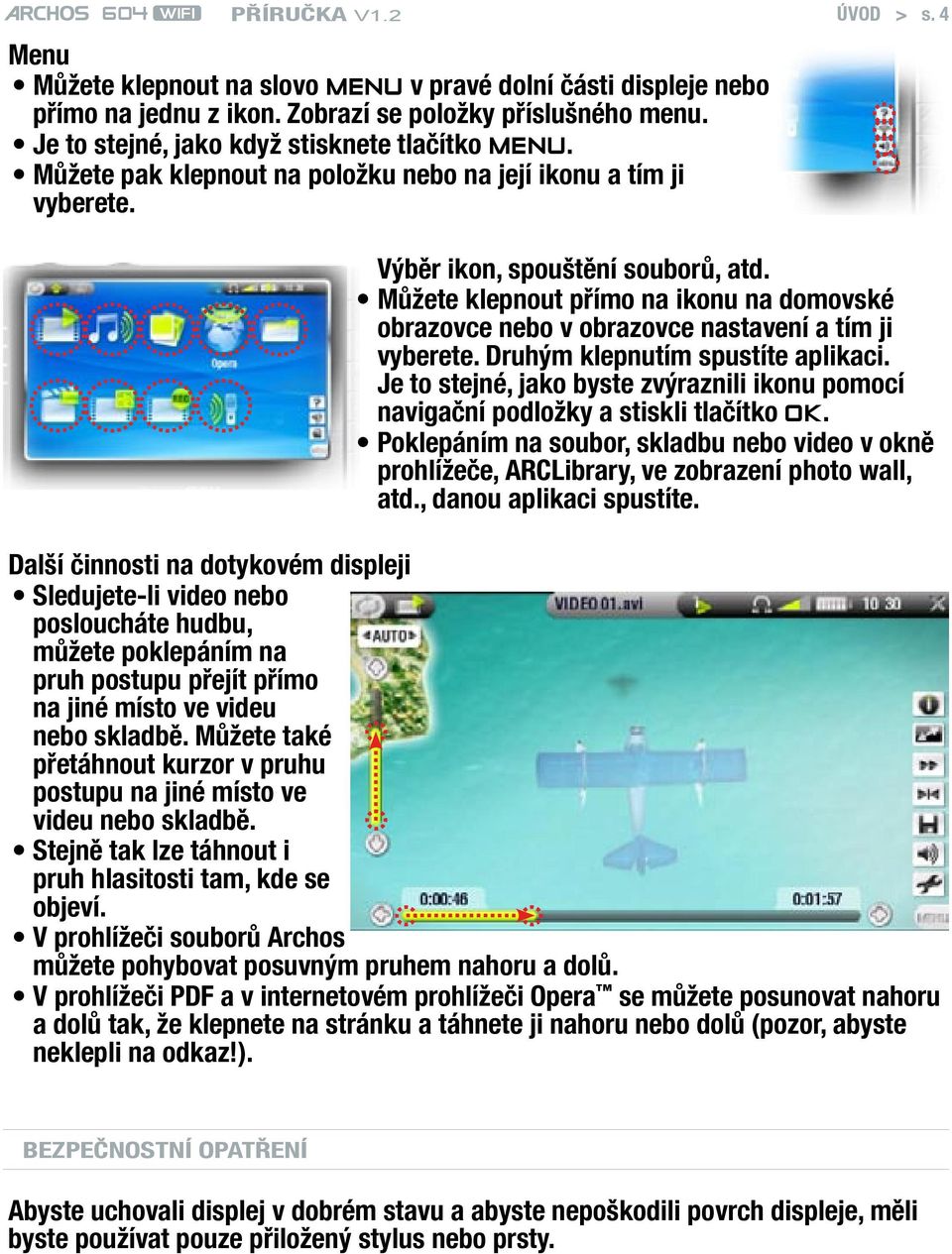 Můžete klepnout přímo na ikonu na domovské obrazovce nebo v obrazovce nastavení a tím ji vyberete. Druhým klepnutím spustíte aplikaci.