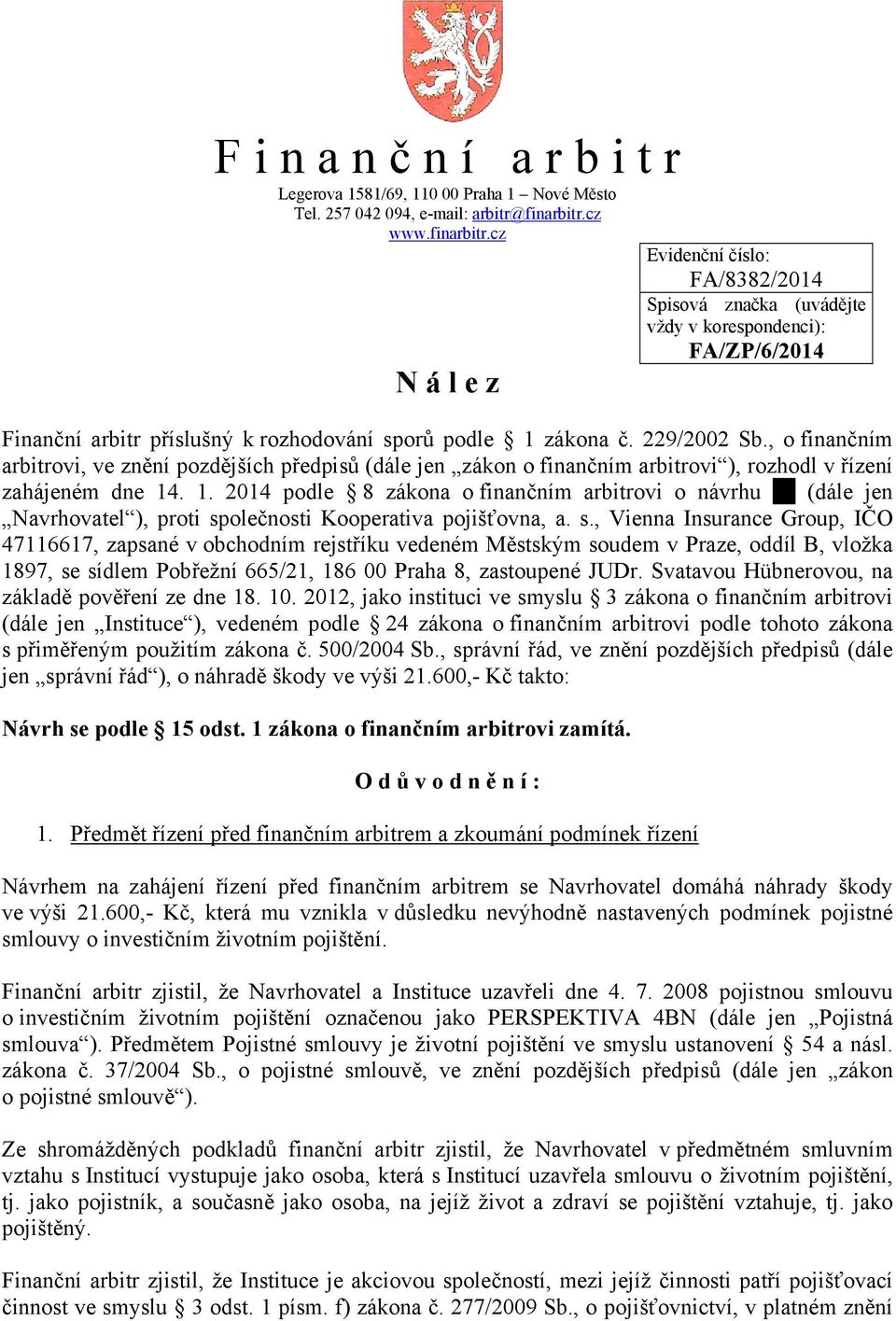 , o finančním arbitrovi, ve znění pozdějších předpisů (dále jen zákon o finančním arbitrovi ), rozhodl v řízení zahájeném dne 14