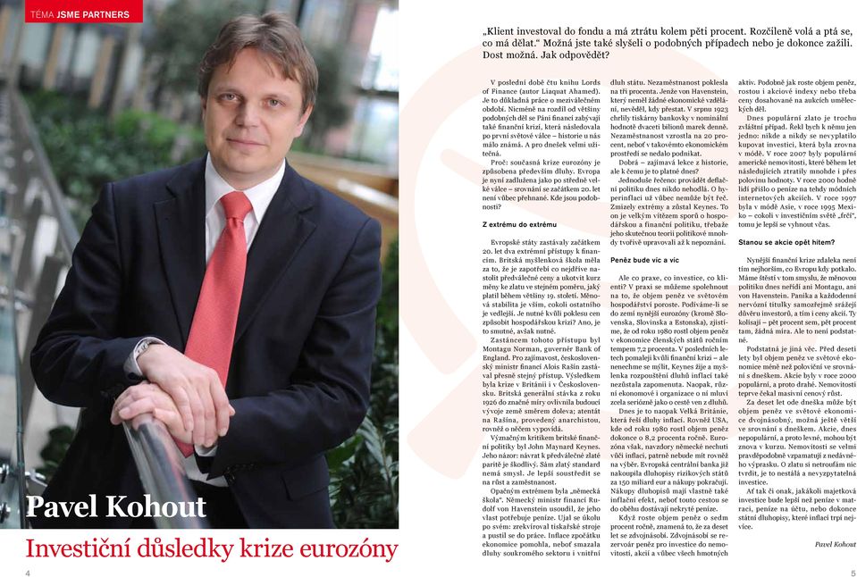Nicméně na rozdíl od většiny podobných děl se Páni financí zabývají také finanční krizí, která následovala po první světové válce historie u nás málo známá. A pro dnešek velmi užitečná.
