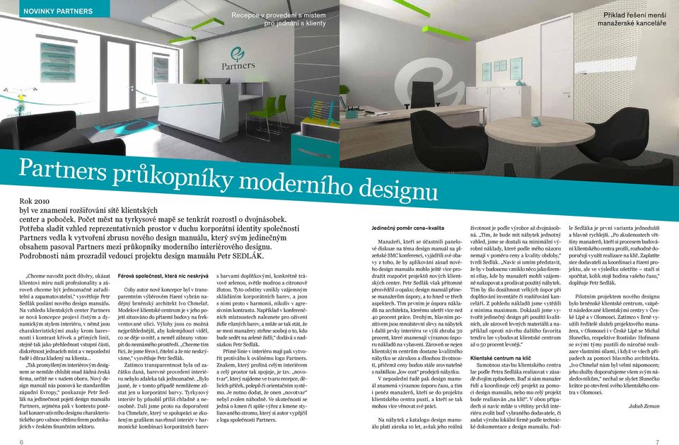 Potřeba sladit vzhled reprezentativních prostor v duchu korporátní identity společnosti Partners vedla k vytvoření zbrusu nového design manuálu, který svým jedinečným obsahem pasoval Partners mezi
