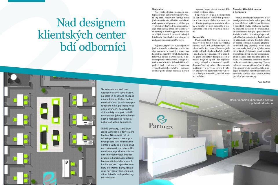 desítkami zdařilých interiérů ve velmi známých lokalitách. Nově bude i hlavní supervizorkou design manuálu Partners. Pojmem supervize rozumějme zejména kontrolu správného použití design manuálu.