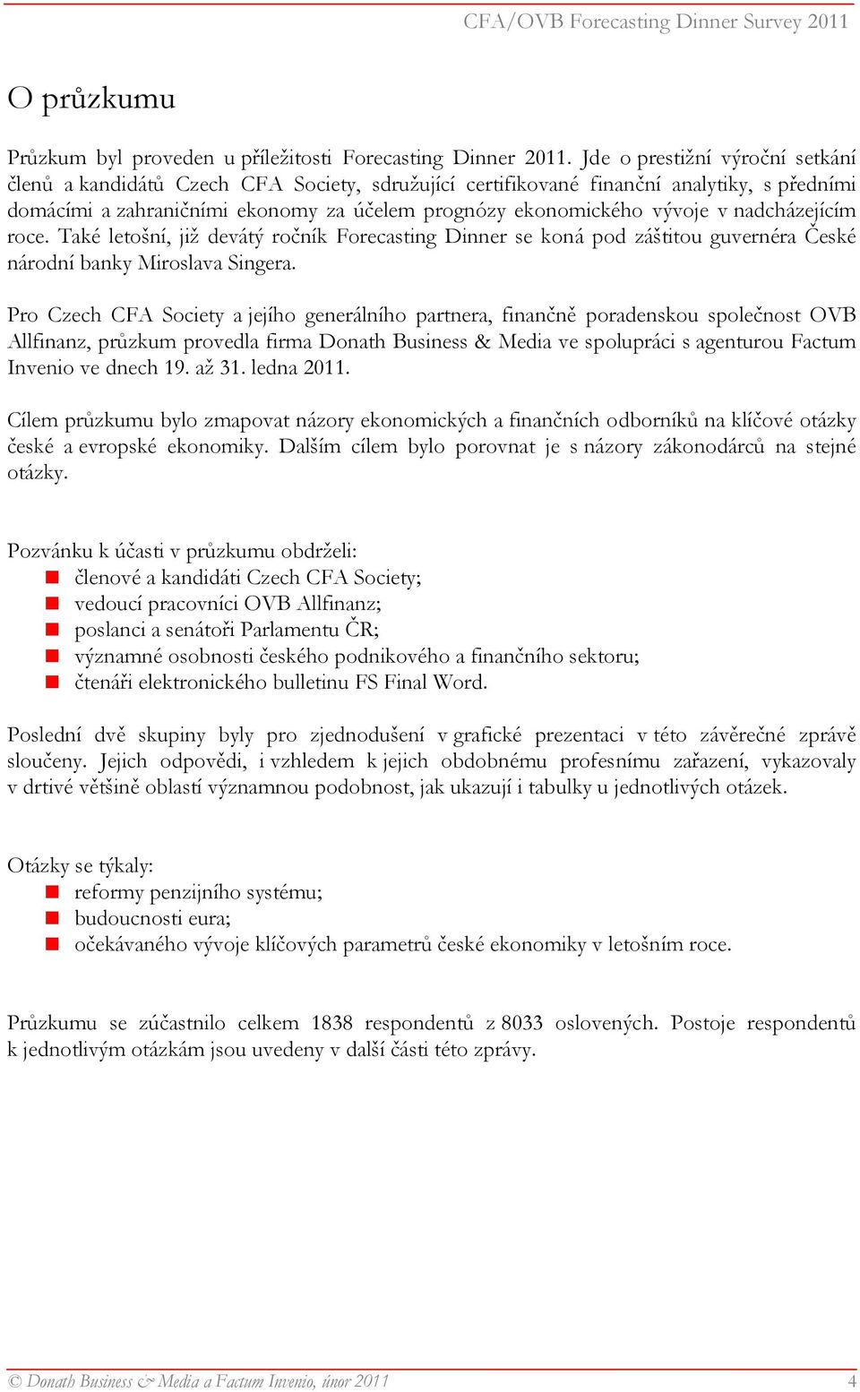 nadcházejícím roce. Také letošní, již devátý ročník Forecasting Dinner se koná pod záštitou guvernéra České národní banky Miroslava Singera.