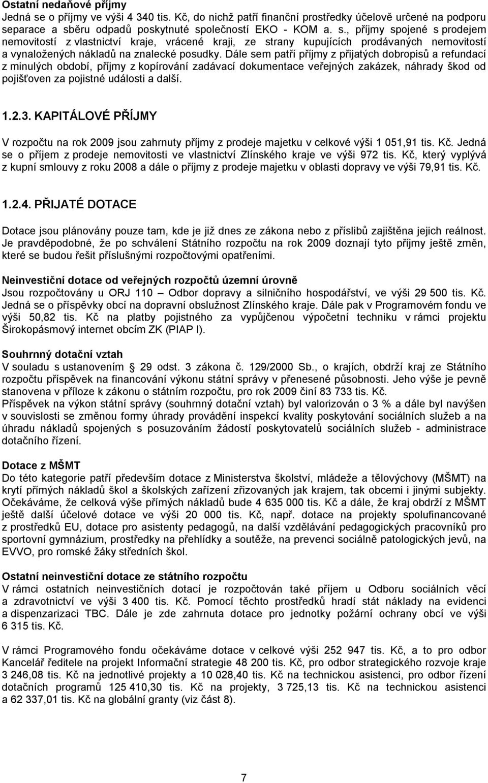 KPITÁLOVÉ PŘÍJMY V rozpočtu na rok 2009 jsou zahrnuty příjmy z prodeje majetku v celkové výši 1 051,91 tis. Kč. Jedná se o příjem z prodeje nemovitosti ve vlastnictví Zlínského kraje ve výši 972 tis.