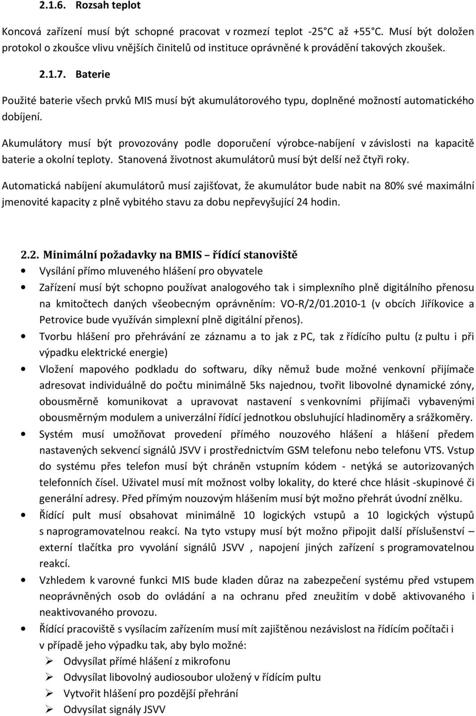 Baterie Použité baterie všech prvků MIS musí být akumulátorového typu, doplněné možností automatického dobíjení.