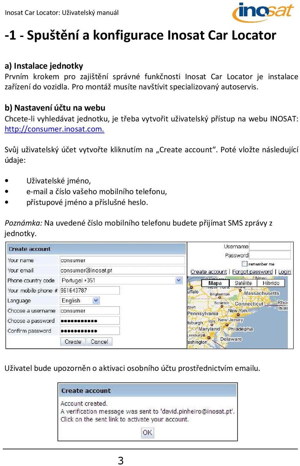 b) Nastavení účtu na webu Chcete-li vyhledávat jednotku, je třeba vytvořit uživatelský přístup na webu INOSAT: http://consumer.inosat.com.