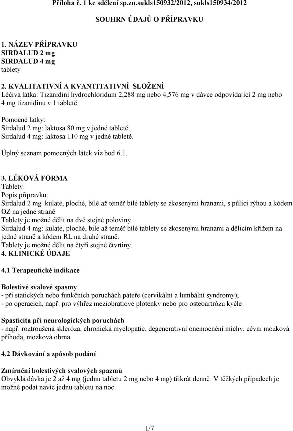 Pomocné látky: Sirdalud 2 mg: laktosa 80 mg v jedné tabletě. Sirdalud 4 mg: laktosa 110 mg v jedné tabletě. Úplný seznam pomocných látek viz bod 6.1. 3. LÉKOVÁ FORMA Tablety.