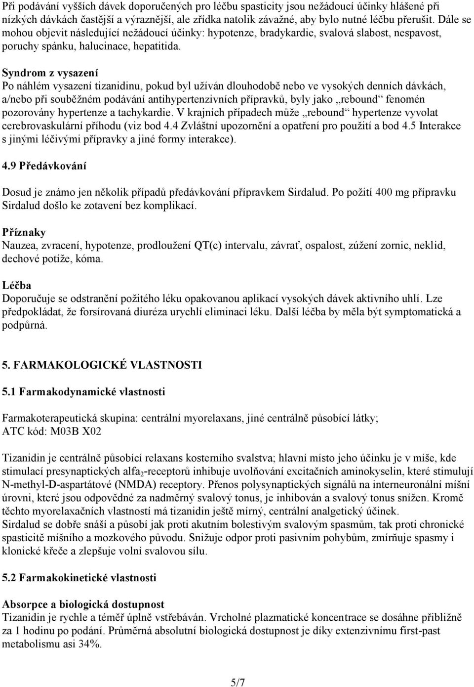 Syndrom z vysazení Po náhlém vysazení tizanidinu, pokud byl užíván dlouhodobě nebo ve vysokých denních dávkách, a/nebo při souběžném podávání antihypertenzivních přípravků, byly jako rebound fenomén