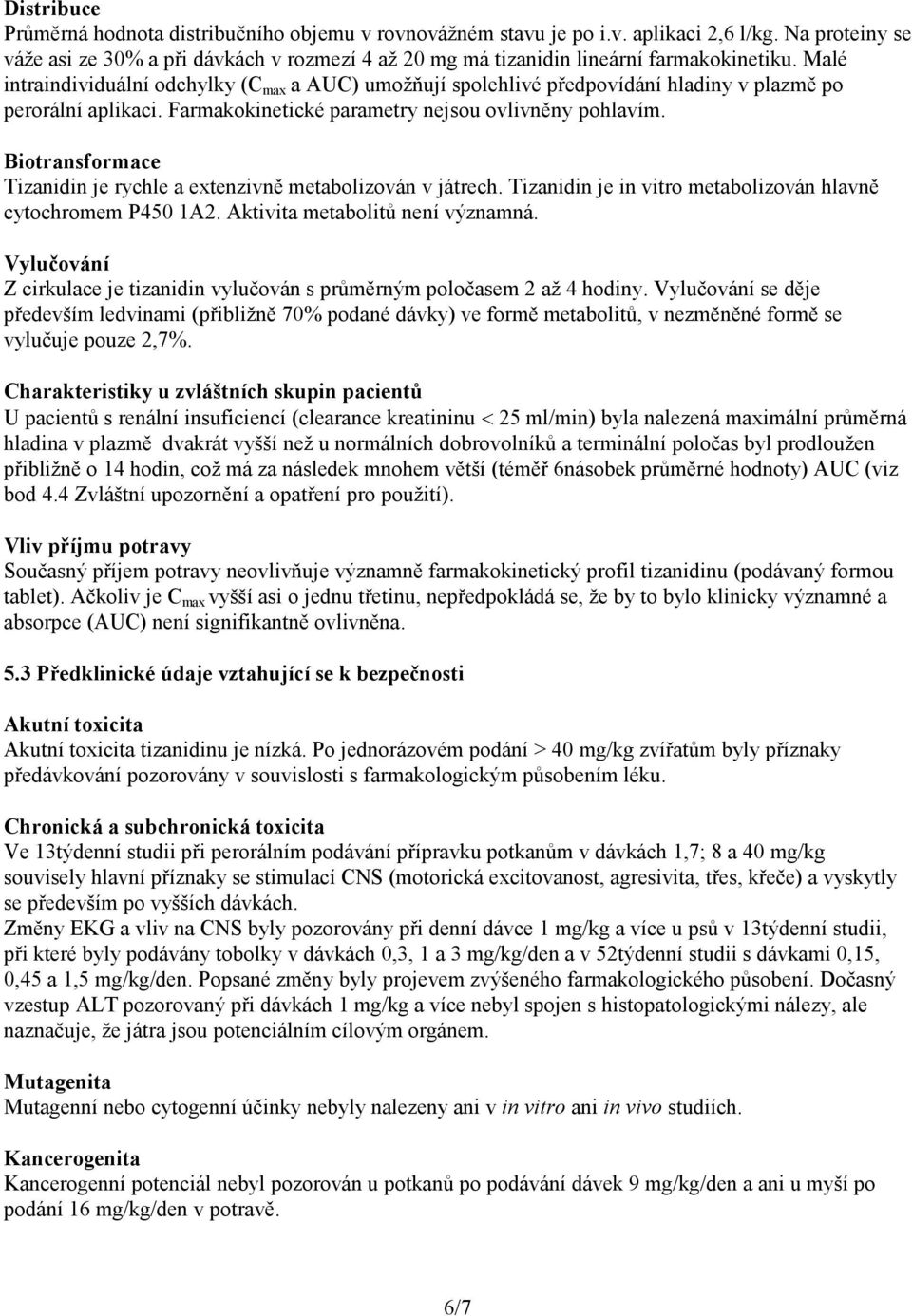 Malé intraindividuální odchylky (C max a AUC) umožňují spolehlivé předpovídání hladiny v plazmě po perorální aplikaci. Farmakokinetické parametry nejsou ovlivněny pohlavím.