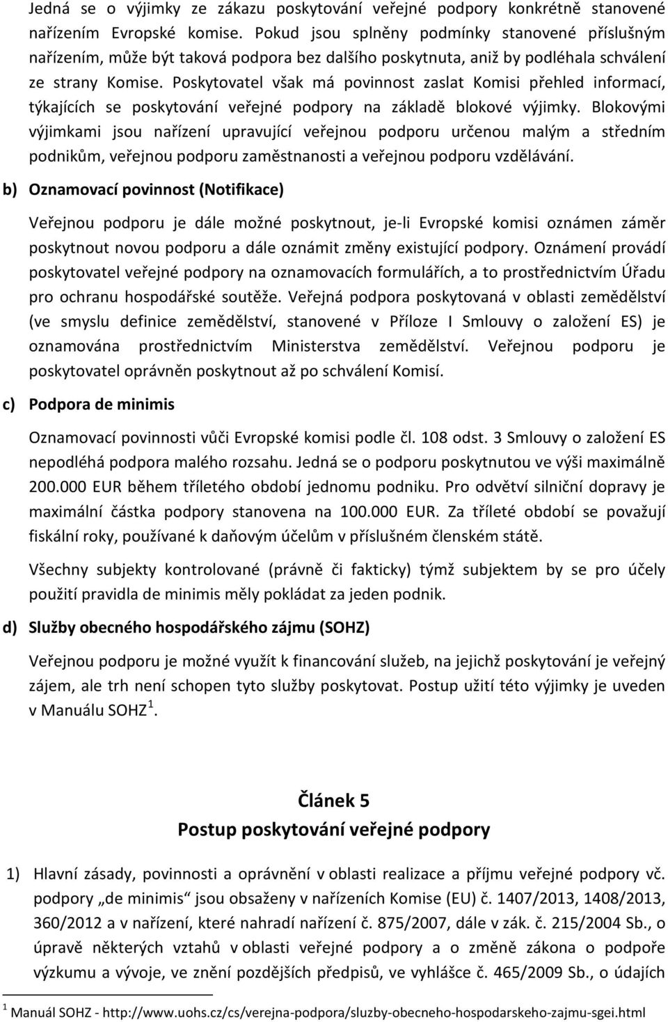 Poskytovatel však má povinnost zaslat Komisi přehled informací, týkajících se poskytování veřejné podpory na základě blokové výjimky.