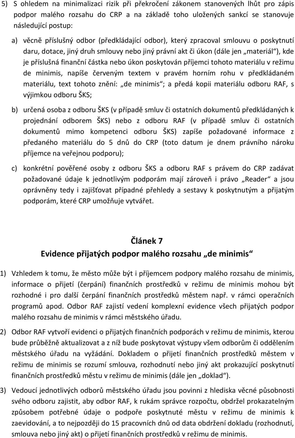 úkon poskytován příjemci tohoto materiálu v režimu de minimis, napíše červeným textem v pravém horním rohu v předkládaném materiálu, text tohoto znění: de minimis ; a předá kopii materiálu odboru