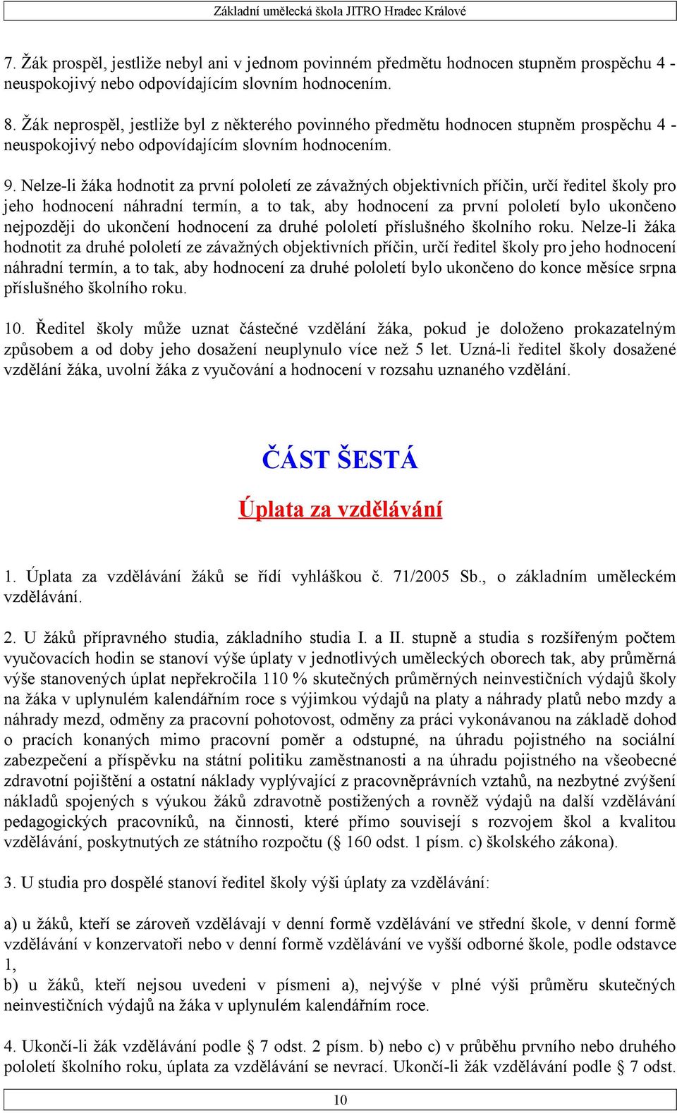 Nelze-li žáka hodnotit za první pololetí ze závažných objektivních příčin, určí ředitel školy pro jeho hodnocení náhradní termín, a to tak, aby hodnocení za první pololetí bylo ukončeno nejpozději do