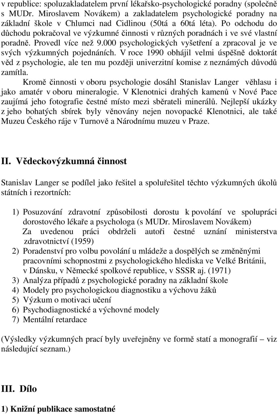 Po odchodu do důchodu pokračoval ve výzkumné činnosti v různých poradnách i ve své vlastní poradně. Provedl více než 9.000 psychologických vyšetření a zpracoval je ve svých výzkumných pojednáních.