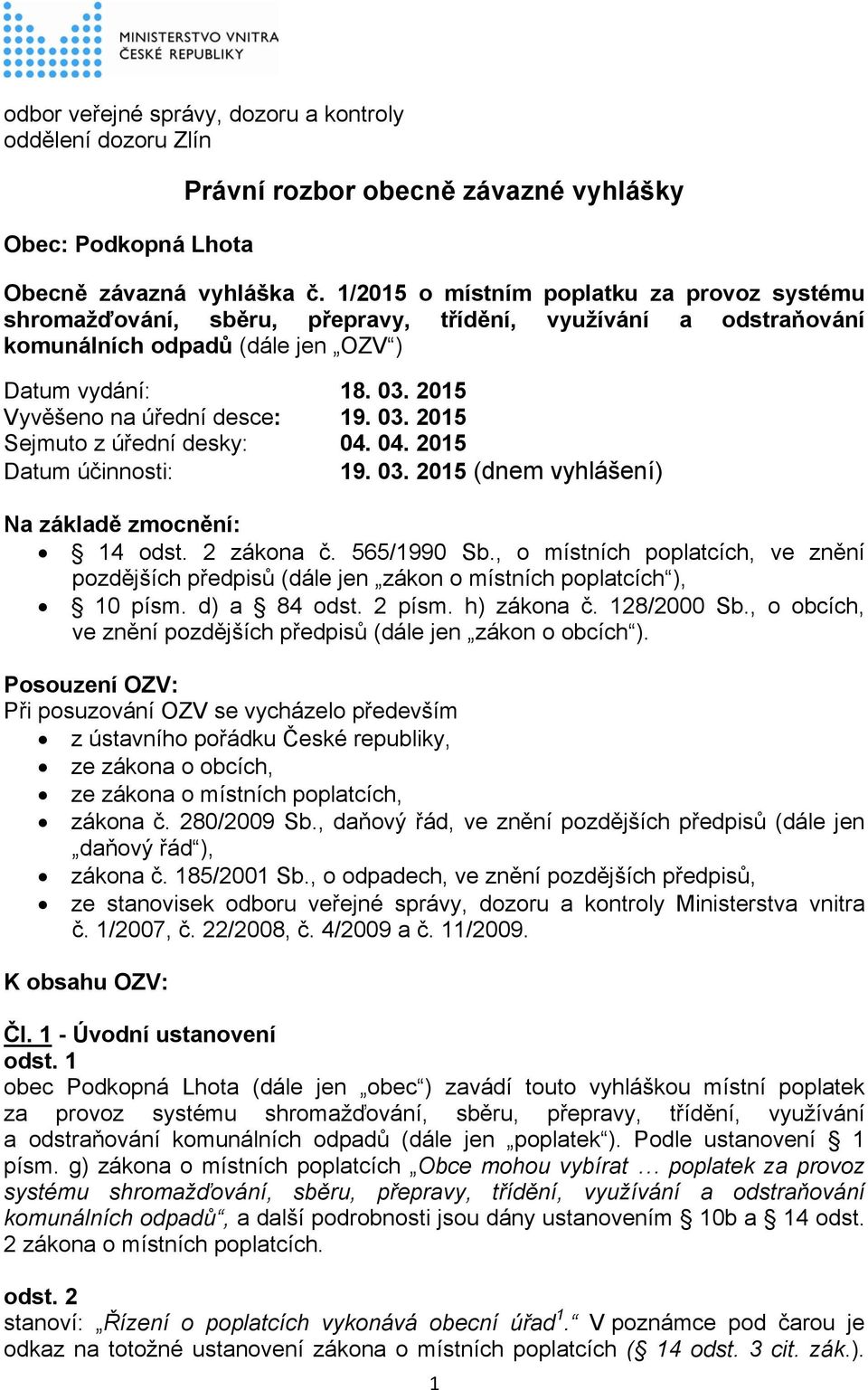 2015 Vyvěšeno na úřední desce: 19. 03. 2015 Sejmuto z úřední desky: 04. 04. 2015 Datum účinnosti: 19. 03. 2015 (dnem vyhlášení) Na základě zmocnění: 14 zákona č. 565/1990 Sb.