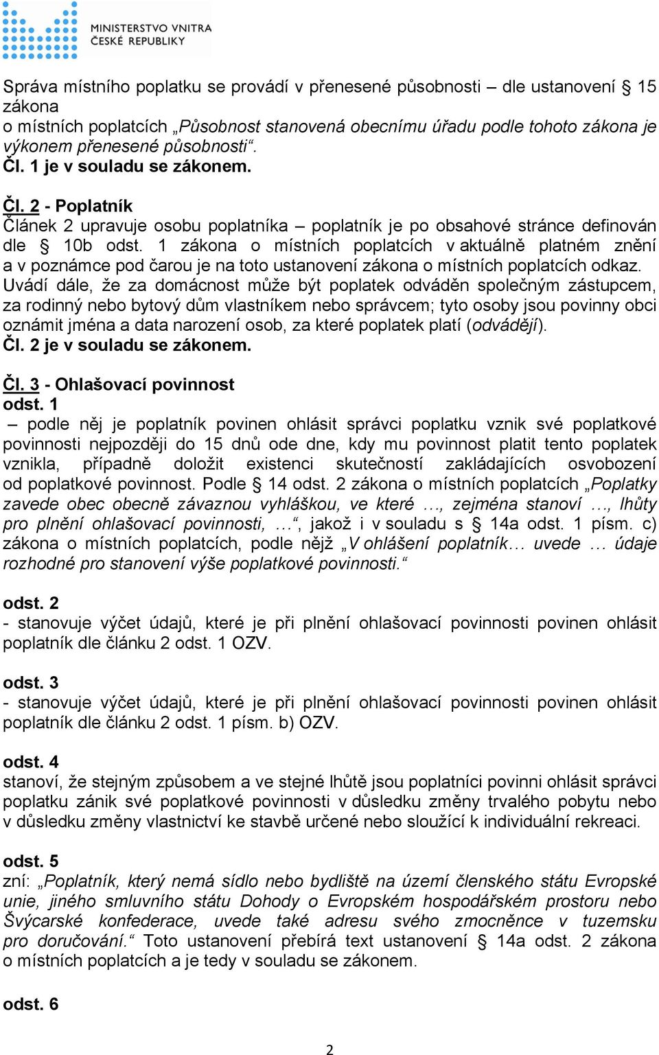 2 - Poplatník Článek 2 upravuje osobu poplatníka poplatník je po obsahové stránce definován dle 10b zákona o místních poplatcích v aktuálně platném znění a v poznámce pod čarou je na toto ustanovení