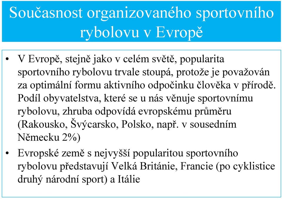 Podíl obyvatelstva, které se u nás věnuje sportovnímu rybolovu, zhruba odpovídá evropskému průměru (Rakousko, Švýcarsko, Polsko,