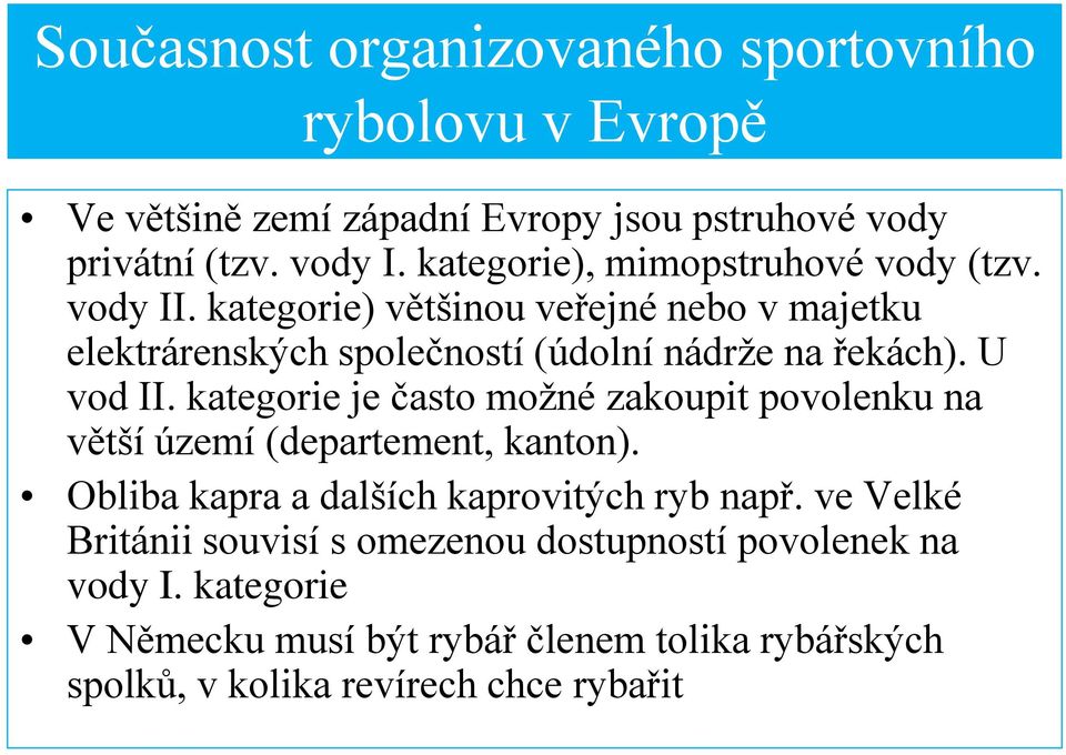 U vod II. kategorie je často možné zakoupit povolenku na větší území (departement, kanton). Obliba kapra a dalších kaprovitých ryb např.