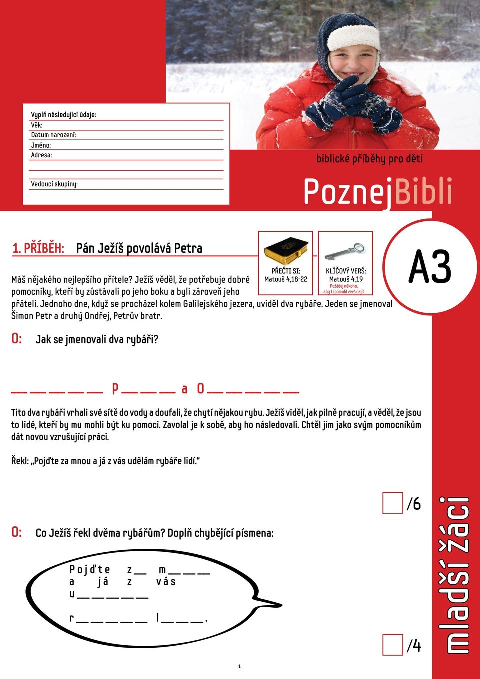 Jednoho dne, když se procházel kolem Galilejského jezera, uviděl dva rybáře. Jeden se jmenoval Šimon Petr a druhý Ondřej, Petrův bratr. A3 O: Jak se jmenovali dva rybáři?