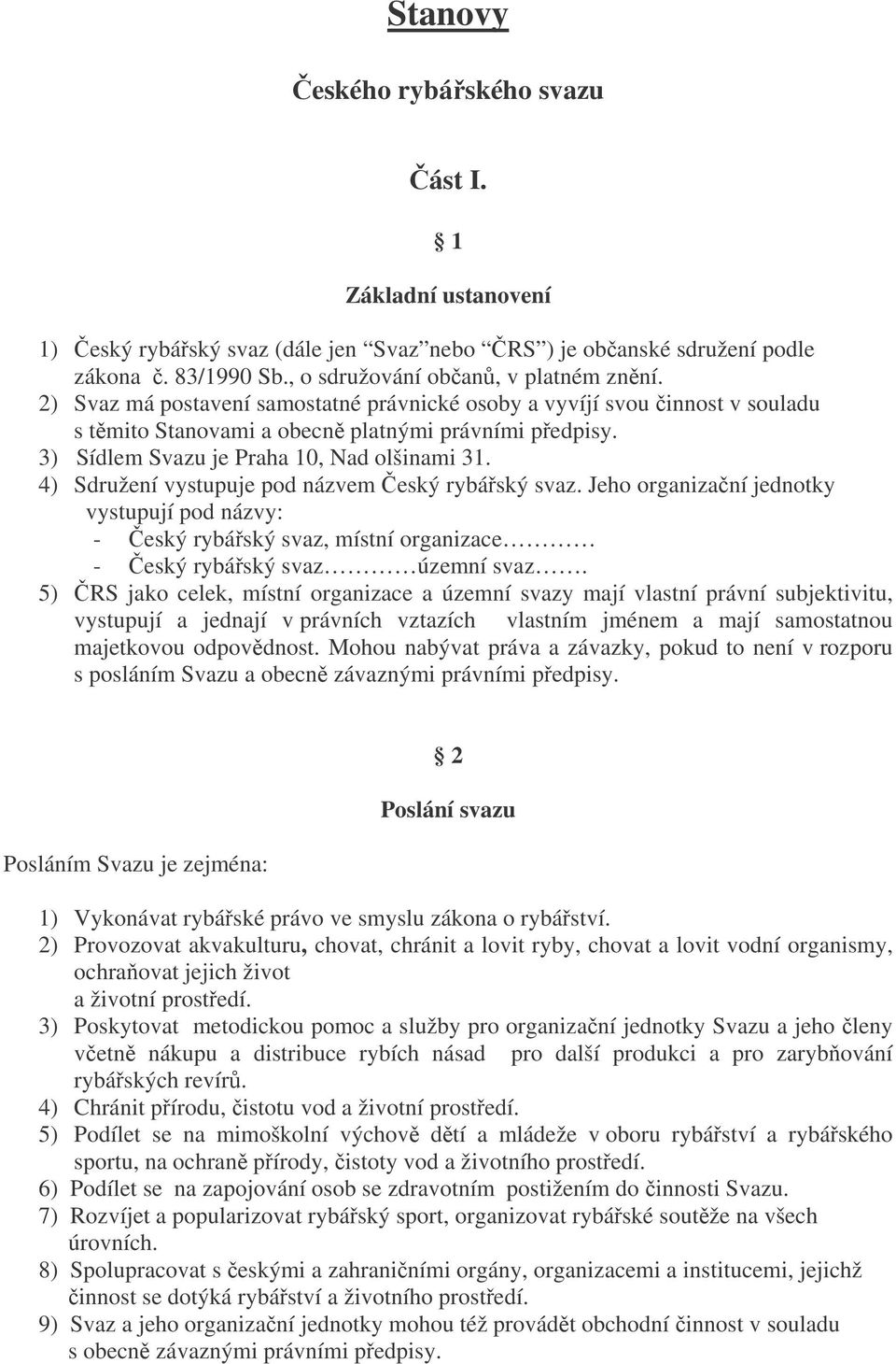 4) Sdružení vystupuje pod názvem eský rybáský svaz. Jeho organizaní jednotky vystupují pod názvy: - eský rybáský svaz, místní organizace - eský rybáský svaz územní svaz.